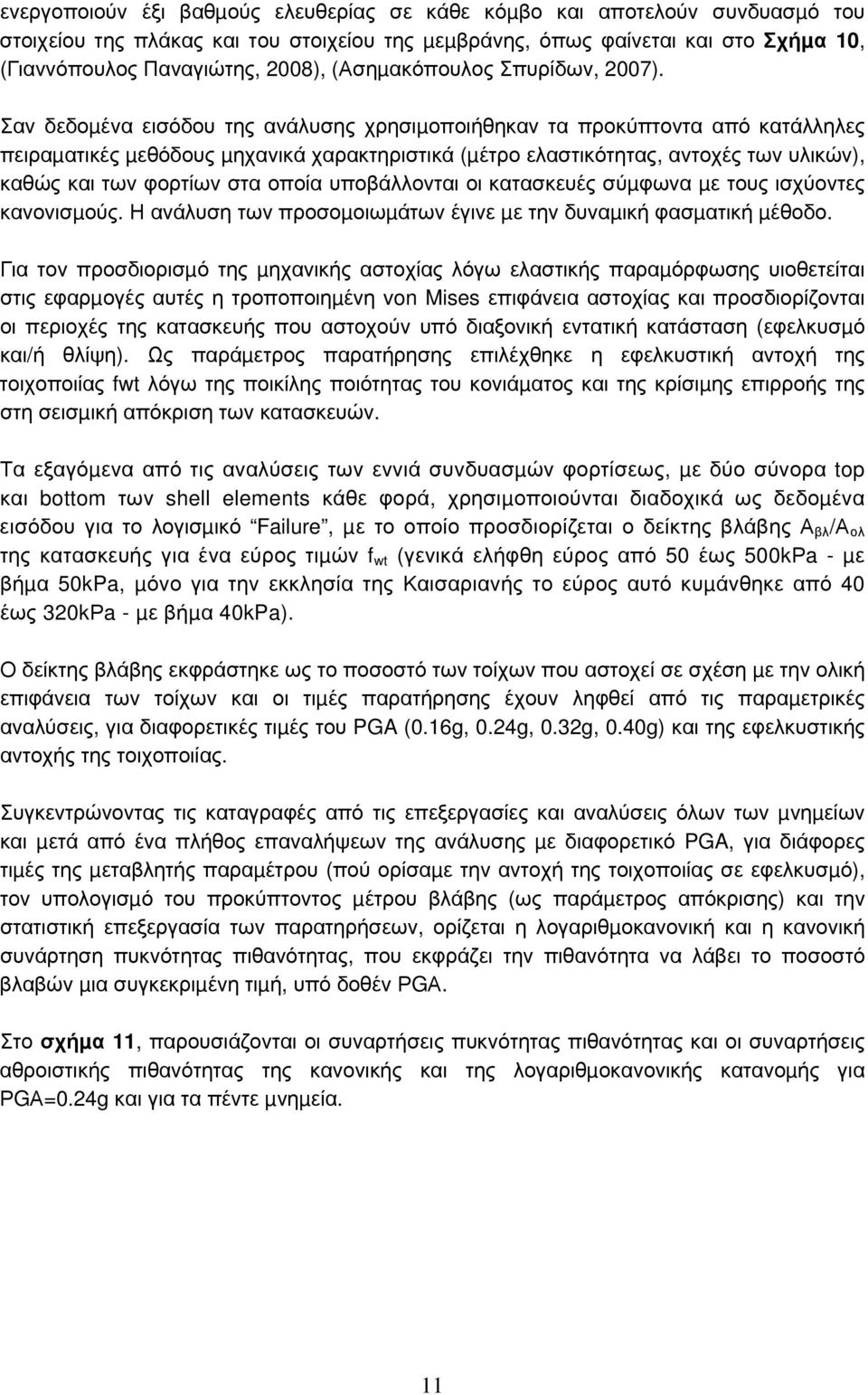 Σαν δεδοµένα εισόδου της ανάλυσης χρησιµοποιήθηκαν τα προκύπτοντα από κατάλληλες πειραµατικές µεθόδους µηχανικά χαρακτηριστικά (µέτρο ελαστικότητας, αντοχές των υλικών), καθώς και των φορτίων στα