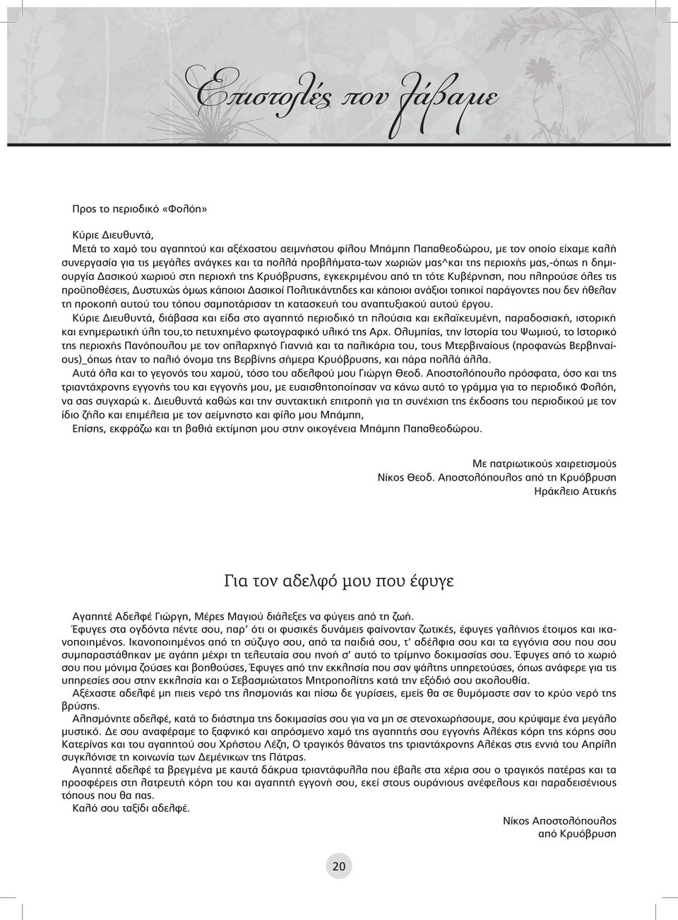 προϋποθέσεις, Δυστυχώς όμως κάποιοι Δασικοί Πολιτικάντηδες και κάποιοι ανάξιοι τοπικοί παράγοντες που δεν ήθελαν τη προκοπή αυτού του τόπου σαμποτάρισαν τη κατασκευή του αναπτυξιακού αυτού έργου.