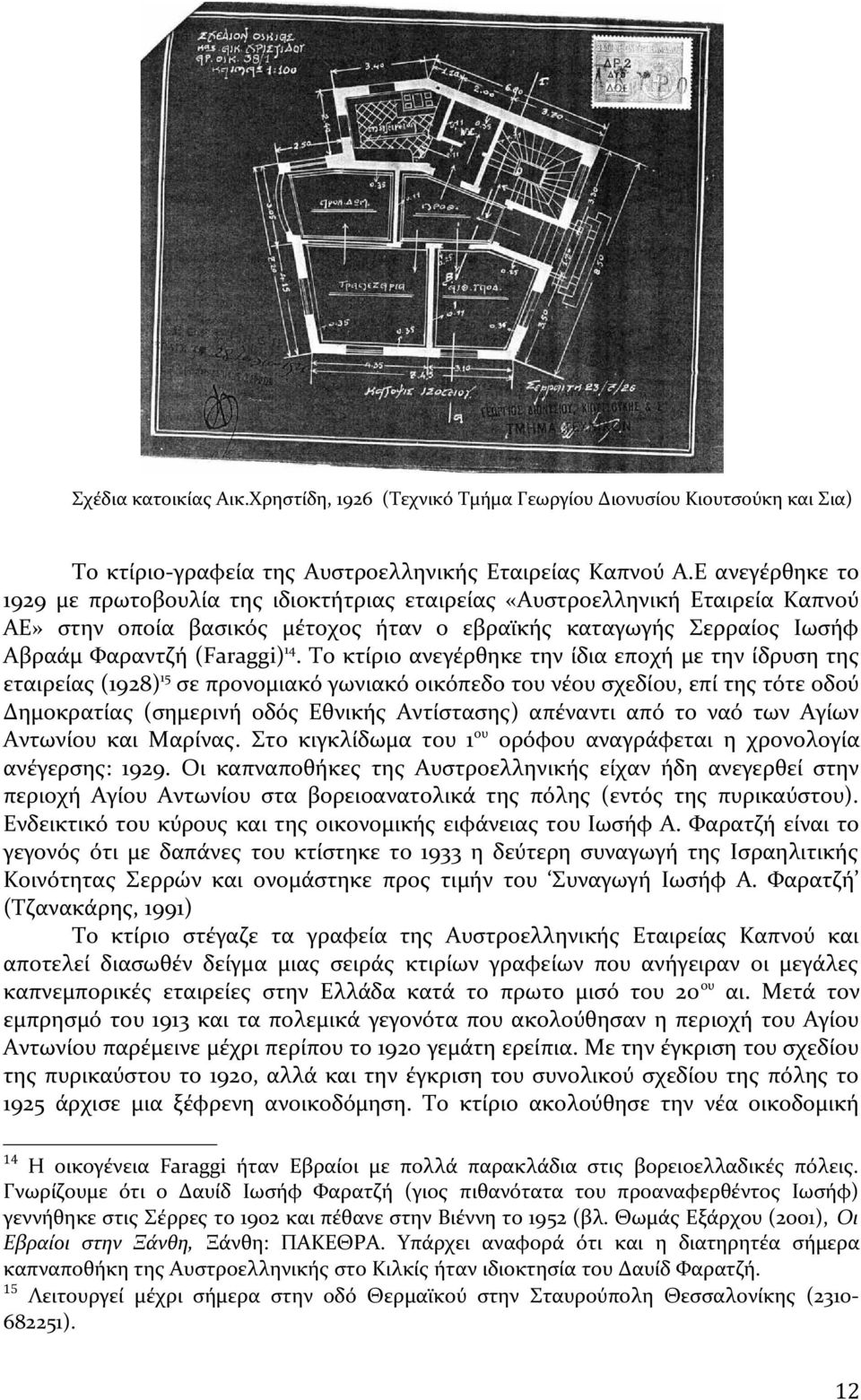 Το κτίριο ανεγέρθηκε την ίδια εποχή με την ίδρυση της εταιρείας (1928)15 σε προνομιακό γωνιακό οικόπεδο του νέου σχεδίου, επί της τότε οδού Δημοκρατίας (σημερινή οδός Εθνικής Αντίστασης) απέναντι από