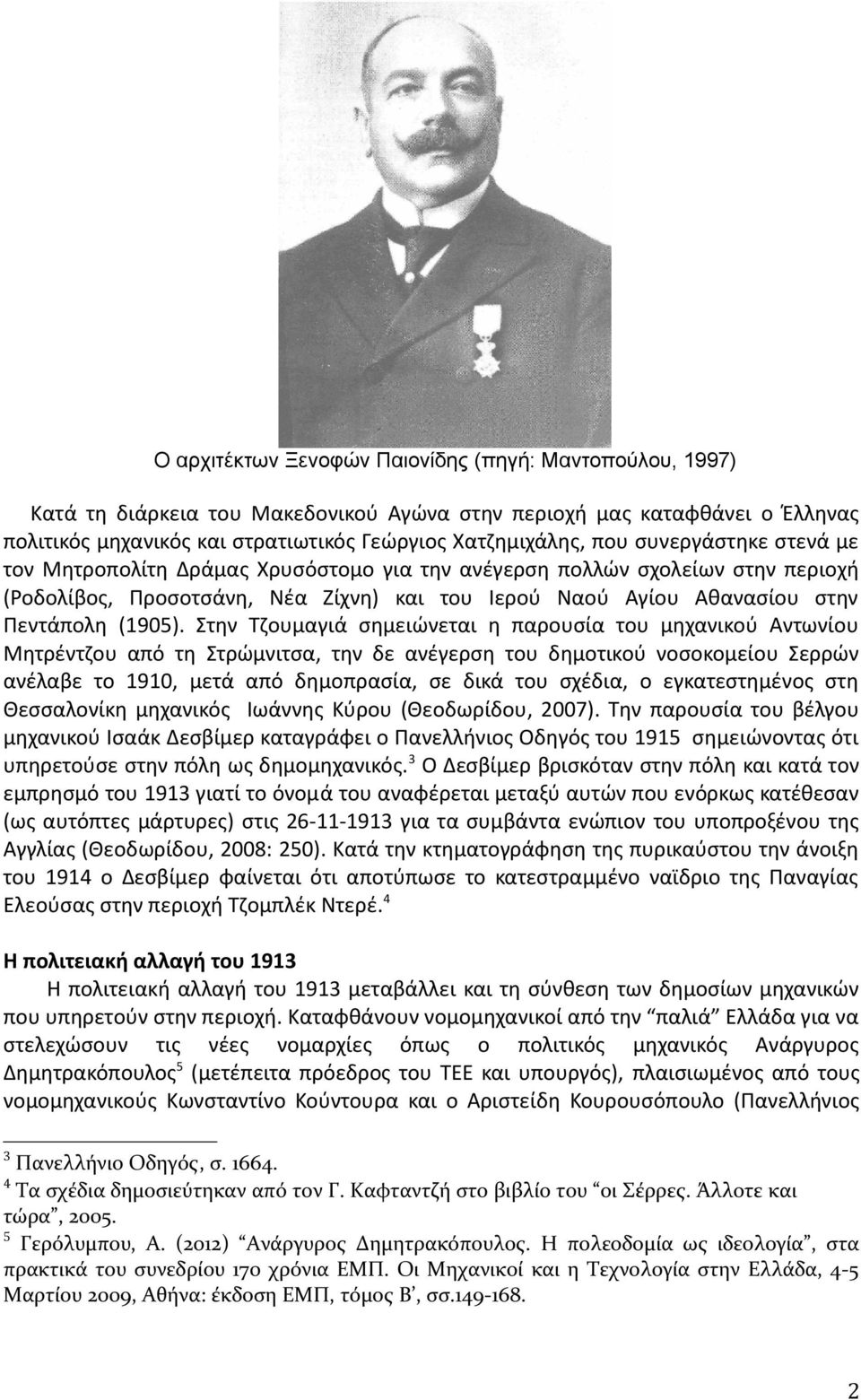 Στην Τζουμαγιά σημειώνεται η παρουσία του μηχανικού Αντωνίου Μητρέντζου από τη Στρώμνιτσα, την δε ανέγερση του δημοτικού νοσοκομείου Σερρών ανέλαβε το 1910, μετά από δημοπρασία, σε δικά του σχέδια, ο