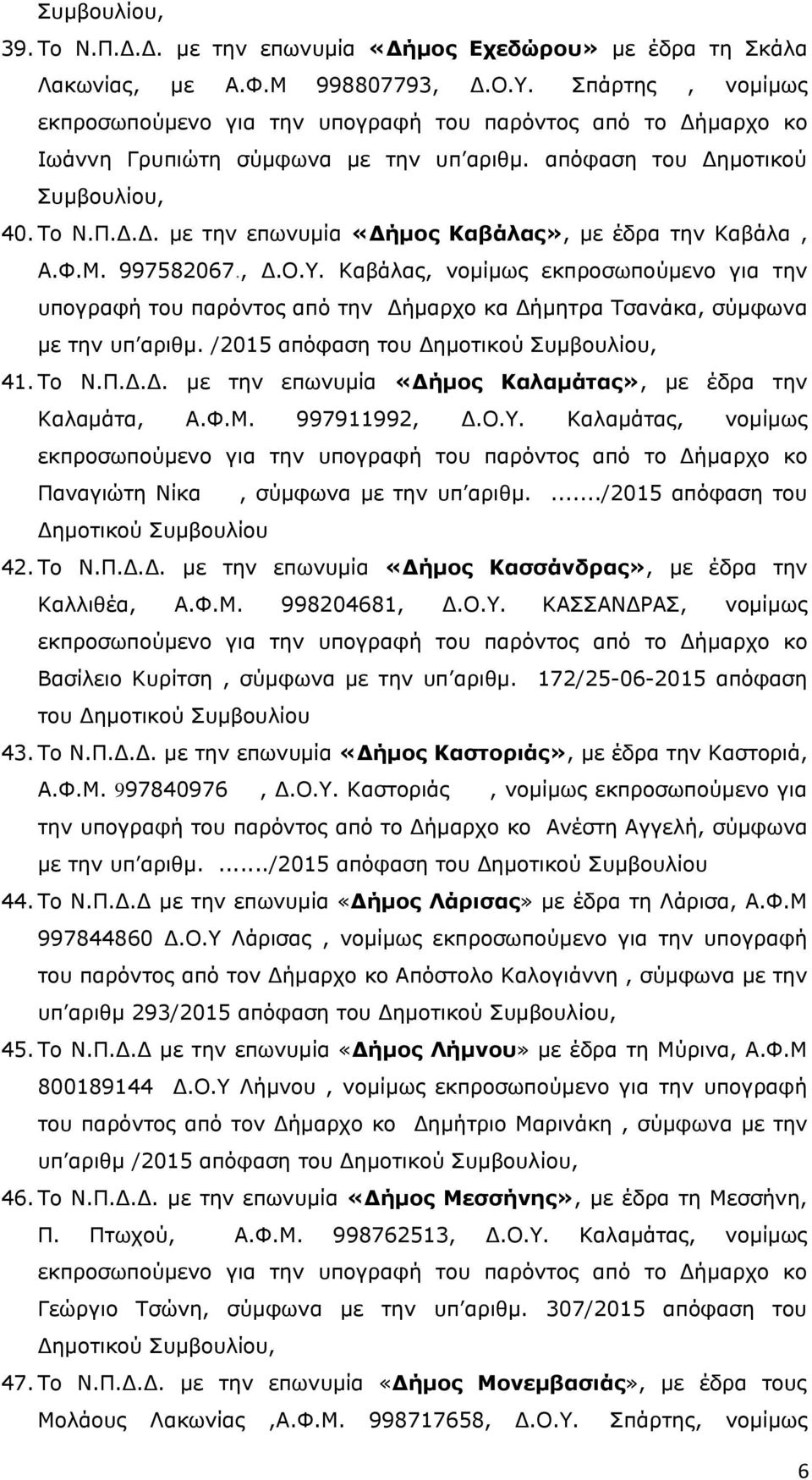 Φ.Μ. 997582067., Δ.Ο.Υ. Καβάλας, νομίμως εκπροσωπούμενο για την υπογραφή του παρόντος από την Δήμαρχο κα Δήμητρα Τσανάκα, σύμφωνα με την υπ αριθμ. /2015 απόφαση του Δημοτικού Συμβουλίου, 41. Το Ν.Π.Δ.Δ. με την επωνυμία «Δήμος Καλαμάτας», με έδρα την Καλαμάτα, Α.