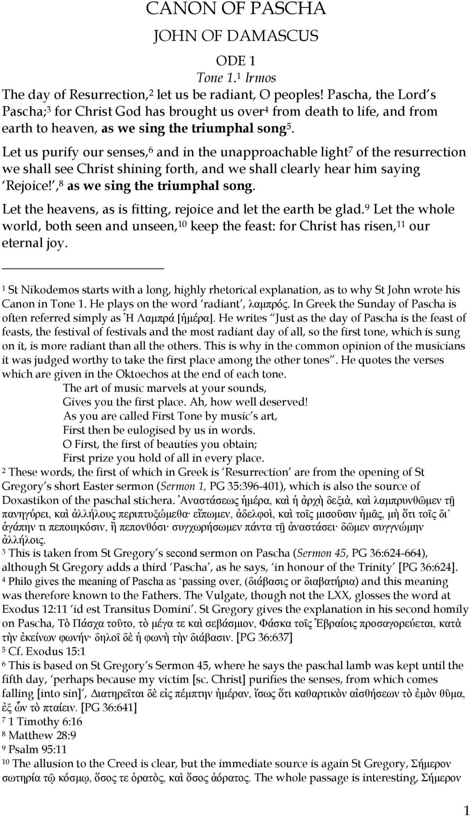 Let us purify our senses, 6 and in the unapproachable light 7 of the resurrection we shall see Christ shining forth, and we shall clearly hear him saying Rejoice!, 8 as we sing the triumphal song.