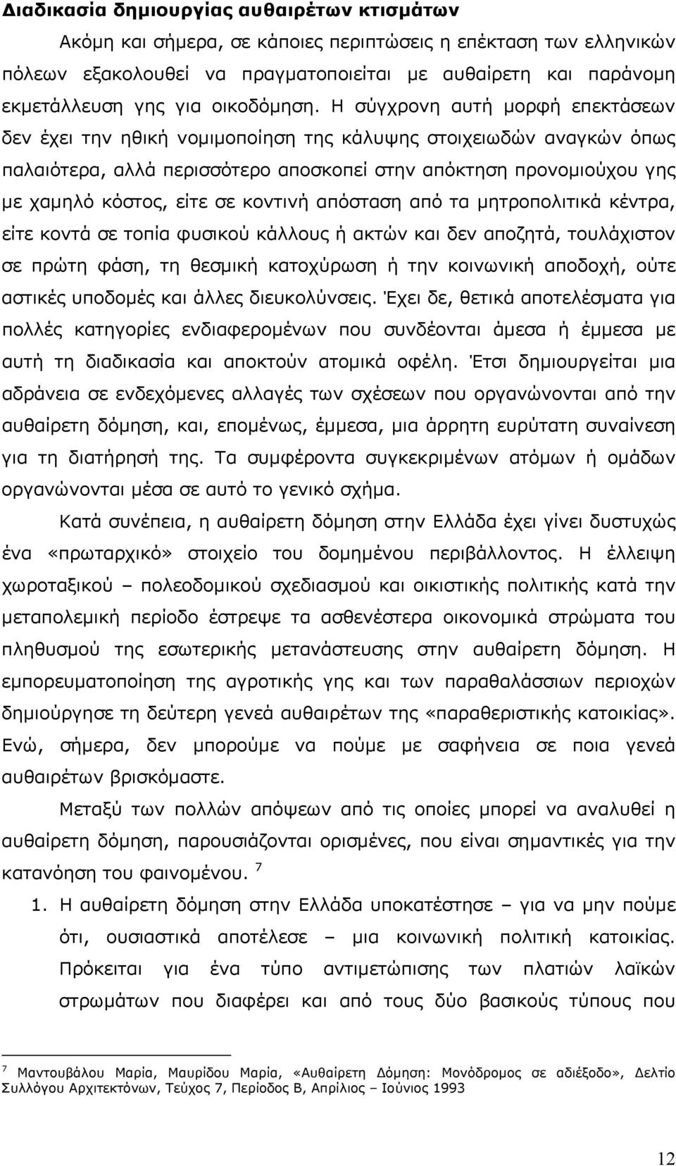 Η σύγχρονη αυτή µορφή επεκτάσεων δεν έχει την ηθική νοµιµοποίηση της κάλυψης στοιχειωδών αναγκών όπως παλαιότερα, αλλά περισσότερο αποσκοπεί στην απόκτηση προνοµιούχου γης µε χαµηλό κόστος, είτε σε