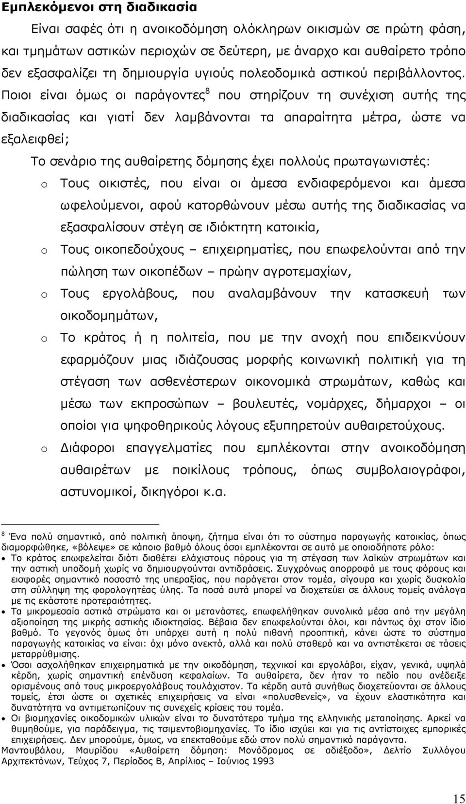 Ποιοι είναι όµως οι παράγοντες 8 που στηρίζουν τη συνέχιση αυτής της διαδικασίας και γιατί δεν λαµβάνονται τα απαραίτητα µέτρα, ώστε να εξαλειφθεί; Το σενάριο της αυθαίρετης δόµησης έχει πολλούς