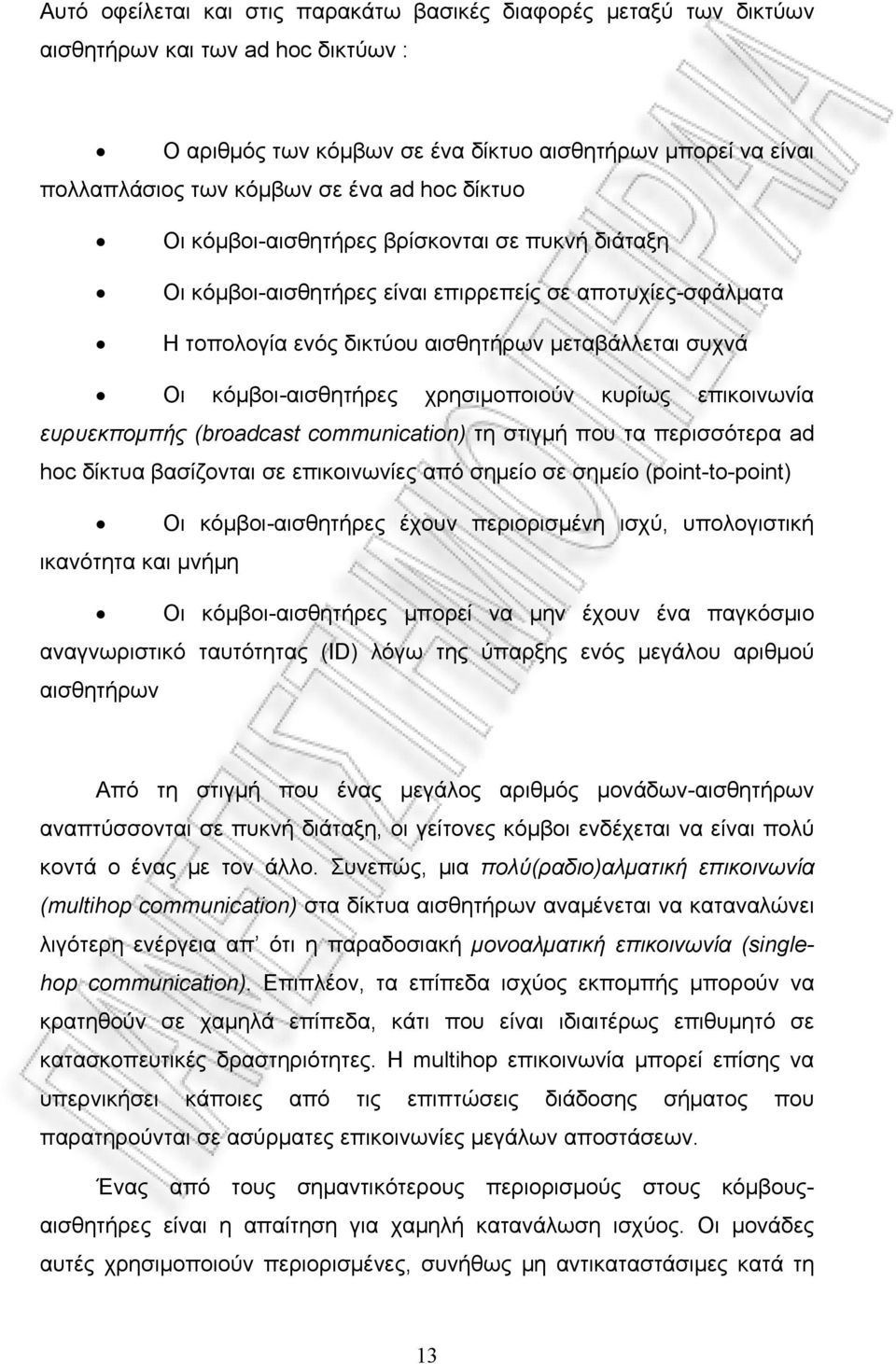 χρησιμοποιούν κυρίως επικοινωνία ευρυεκπομπής (broadcast communication) τη στιγμή που τα περισσότερα ad hoc δίκτυα βασίζονται σε επικοινωνίες από σημείο σε σημείο (point-to-point) Οι