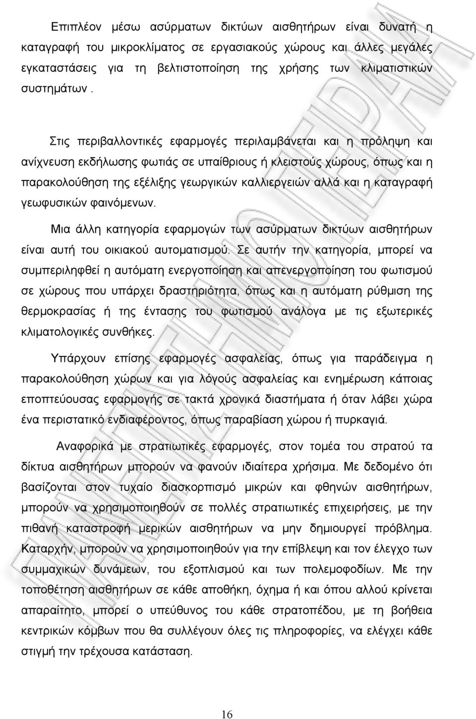 Στις περιβαλλοντικές εφαρμογές περιλαμβάνεται και η πρόληψη και ανίχνευση εκδήλωσης φωτιάς σε υπαίθριους ή κλειστούς χώρους, όπως και η παρακολούθηση της εξέλιξης γεωργικών καλλιεργειών αλλά και η