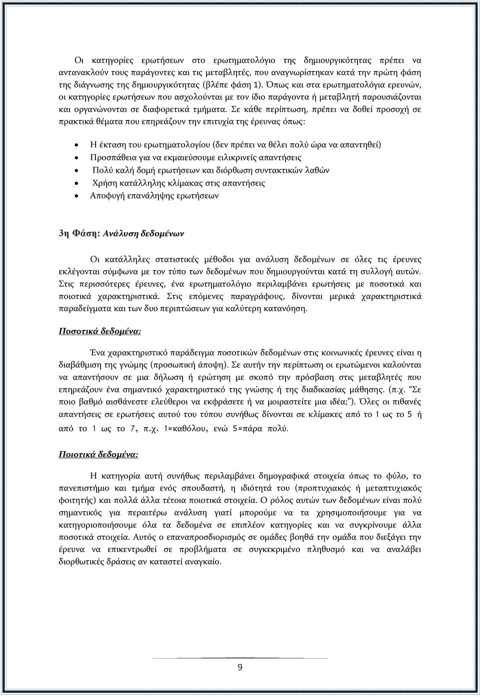 Σε κάθε περίπτωση, πρέπει να δοθεί προσοχή σε πρακτικά θέματα που επηρεάζουν την επιτυχία της έρευνας όπως: Η έκταση του ερωτηματολογίου (δεν πρέπει να θέλει πολύ ώρα να απαντηθεί) Προσπάθεια για να