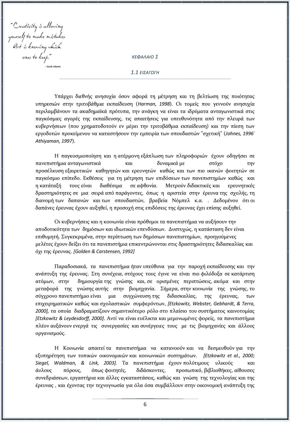 πλευρά των κυβερνήσεων (που χρηματοδοτούν εν μέρει την τριτοβάθμια εκπαίδευση) και την πίεση των εργοδοτών προκείμενου να καταστήσουν την εμπειρία των σπουδαστών "σχετική" (Johnes, 1996 Athiyaman,