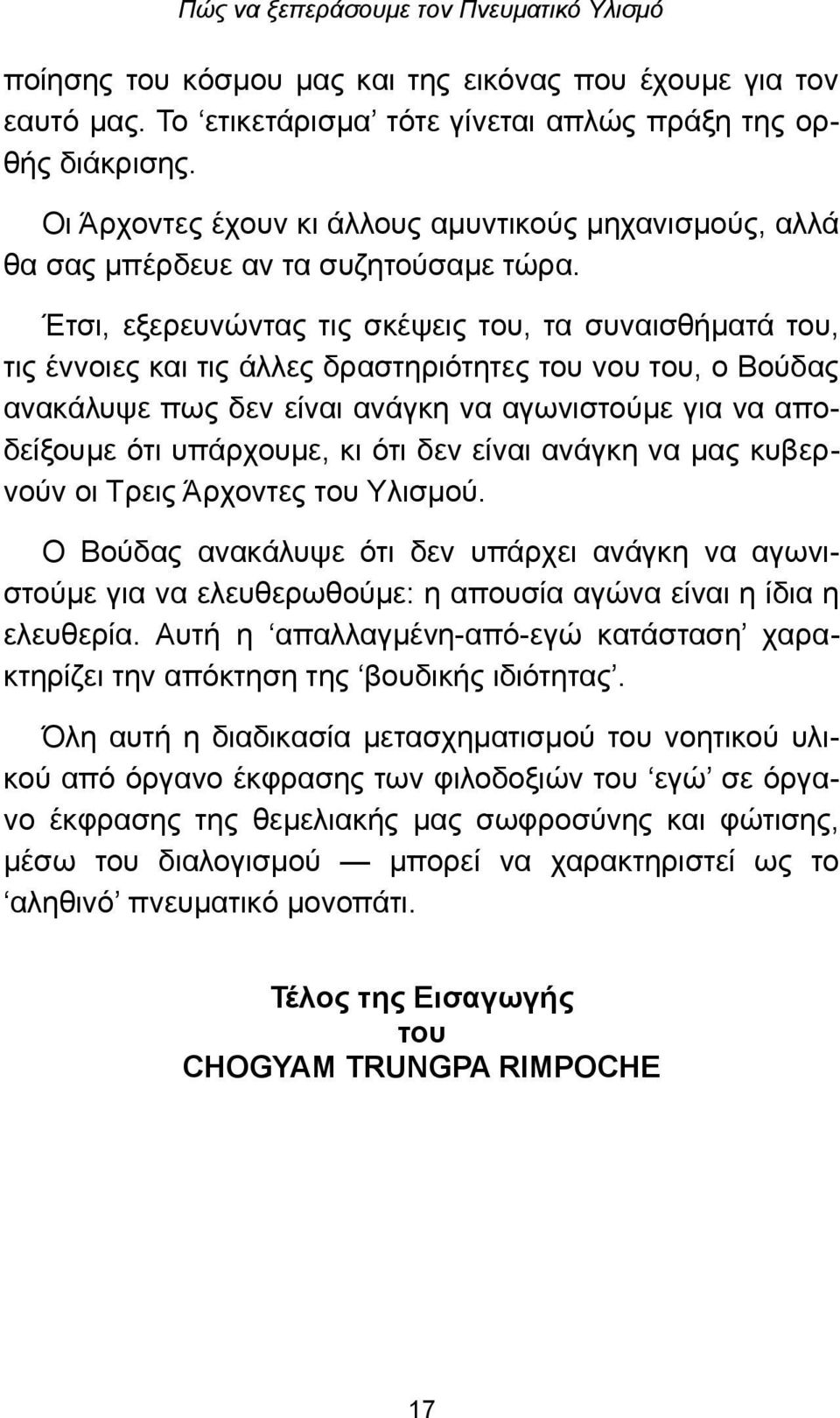 Έτσι, εξερευνώντας τις σκέψεις του, τα συναισθήματά του, τις έννοιες και τις άλλες δραστηριότητες του νου του, ο Βούδας ανακάλυψε πως δεν είναι ανάγκη να αγωνιστούμε για να αποδείξουμε ότι υπάρχουμε,