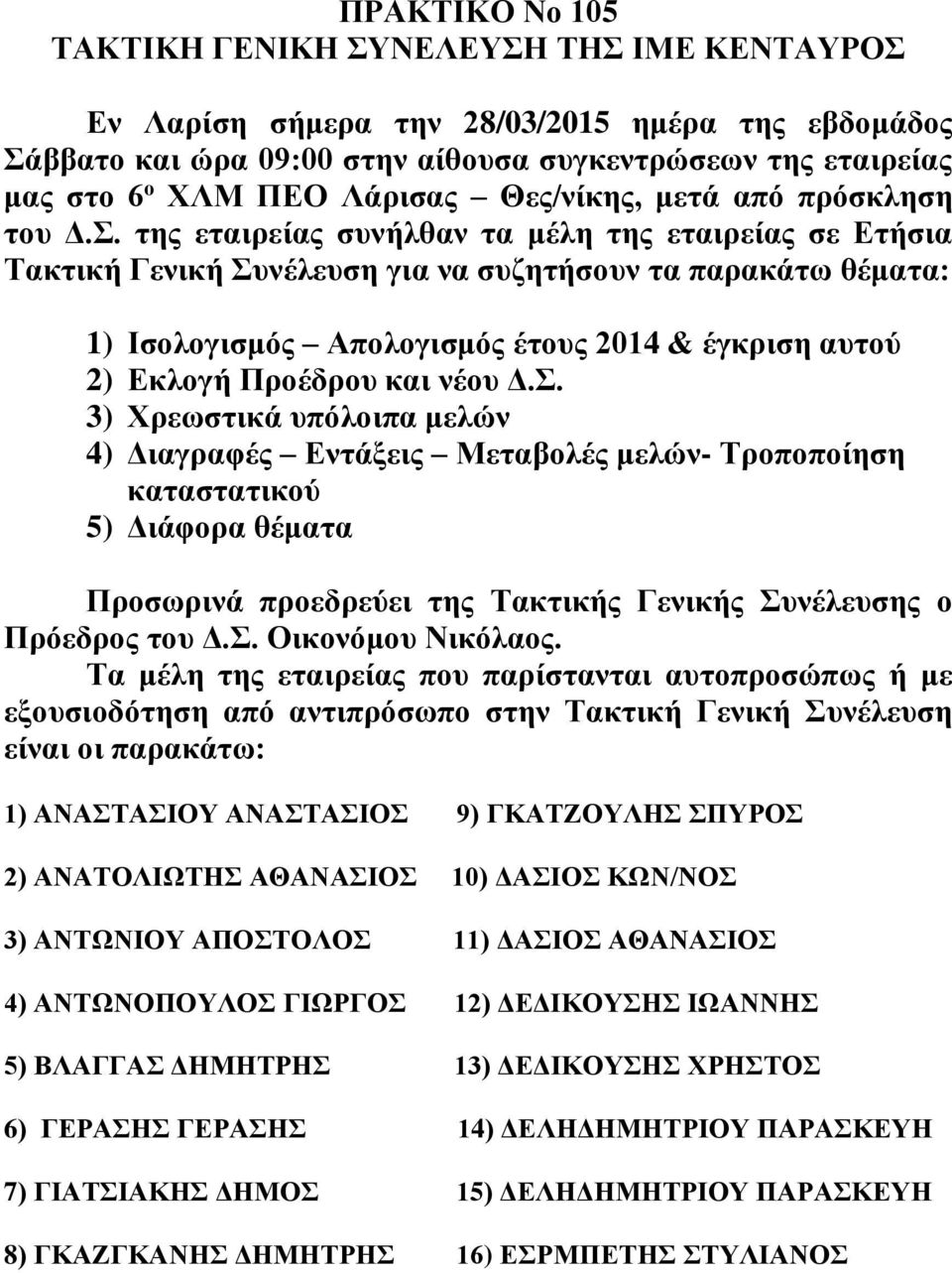 της εταιρείας συνήλθαν τα μέλη της εταιρείας σε Ετήσια Τακτική Γενική Συνέλευση για να συζητήσουν τα παρακάτω θέματα: 1) Ισολογισμός Απολογισμός έτους 2014 & έγκριση αυτού 2) Εκλογή Προέδρου και νέου