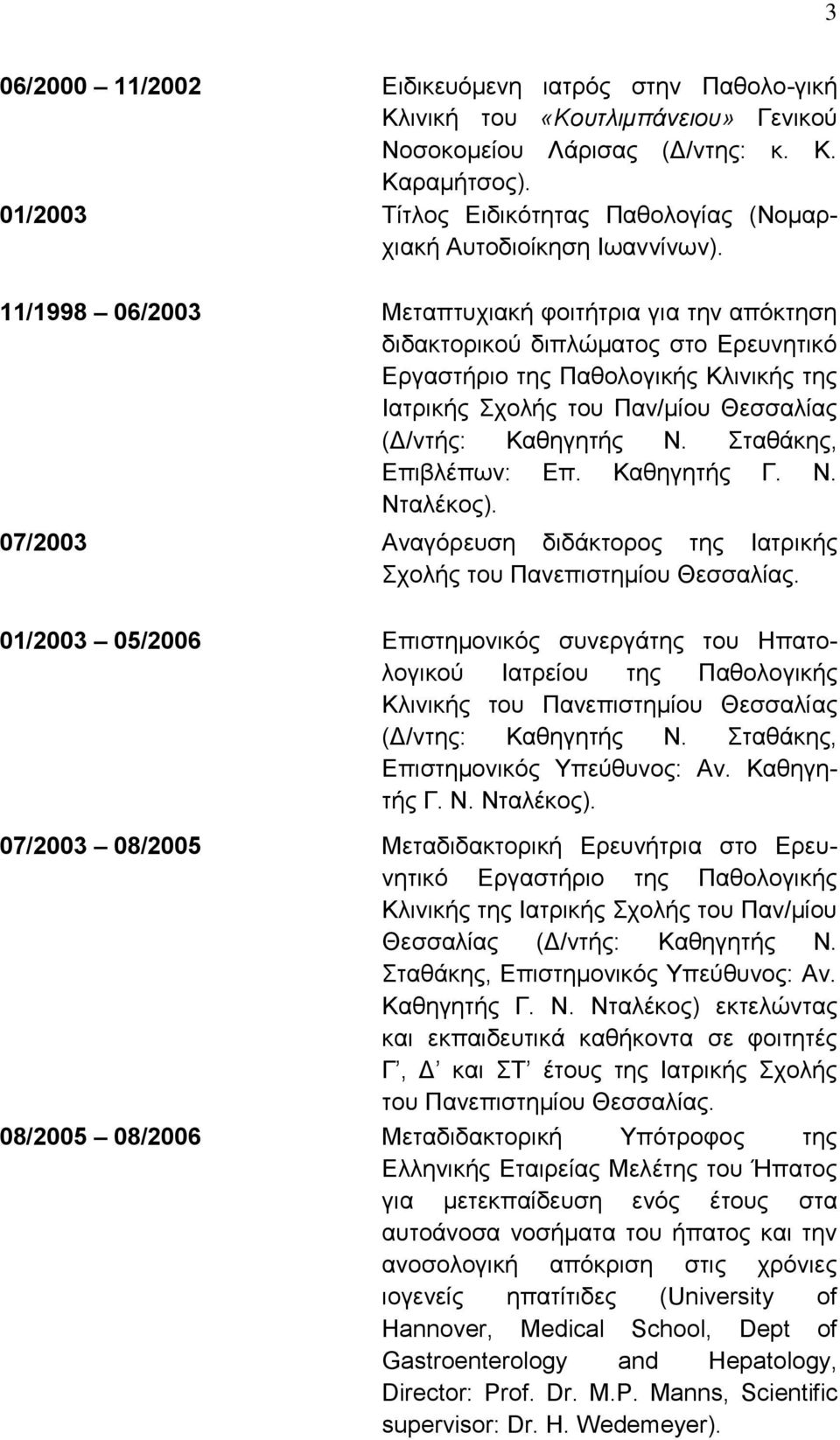 11/1998 06/2003 Μεταπτυχιακή φοιτήτρια για την απόκτηση διδακτορικού διπλώματος στο Ερευνητικό Εργαστήριο της Παθολογικής Κλινικής της Ιατρικής Σχολής του Παν/μίου Θεσσαλίας (Δ/ντής: Καθηγητής Ν.