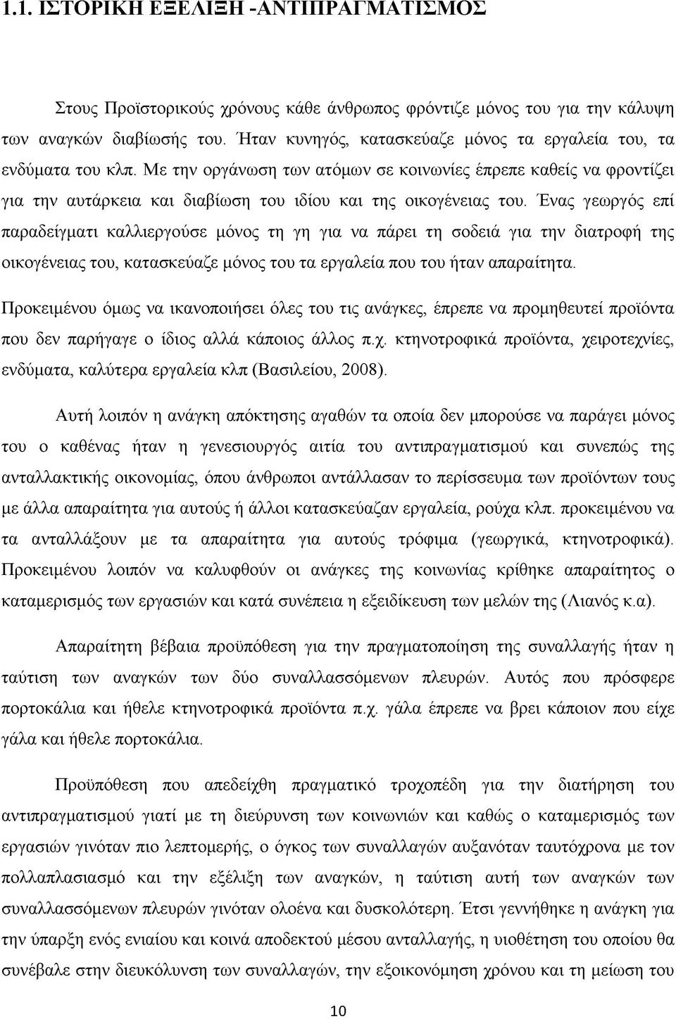 Με την οργάνωση των ατόμων σε κοινωνίες έπρεπε καθείς να φροντίζει για την αυτάρκεια και διαβίωση του ιδίου και της οικογένειας του.