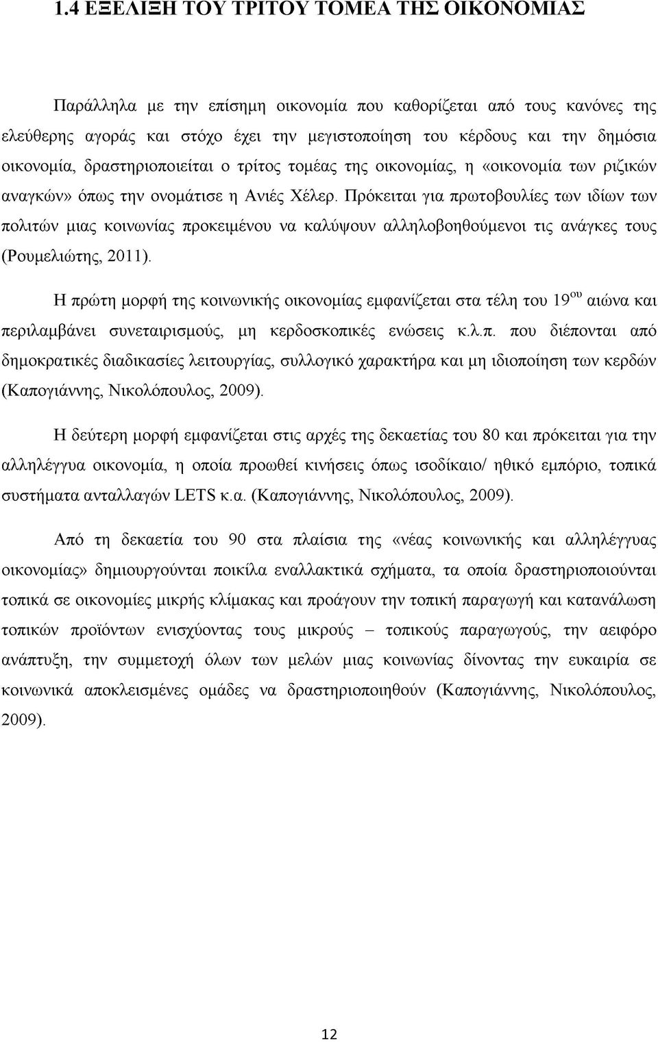 Πρόκειται για πρωτοβουλίες των ιδίων των πολιτών μιας κοινωνίας προκειμένου να καλύψουν αλληλοβοηθούμενοι τις ανάγκες τους (Ρουμελιώτης, 2011).