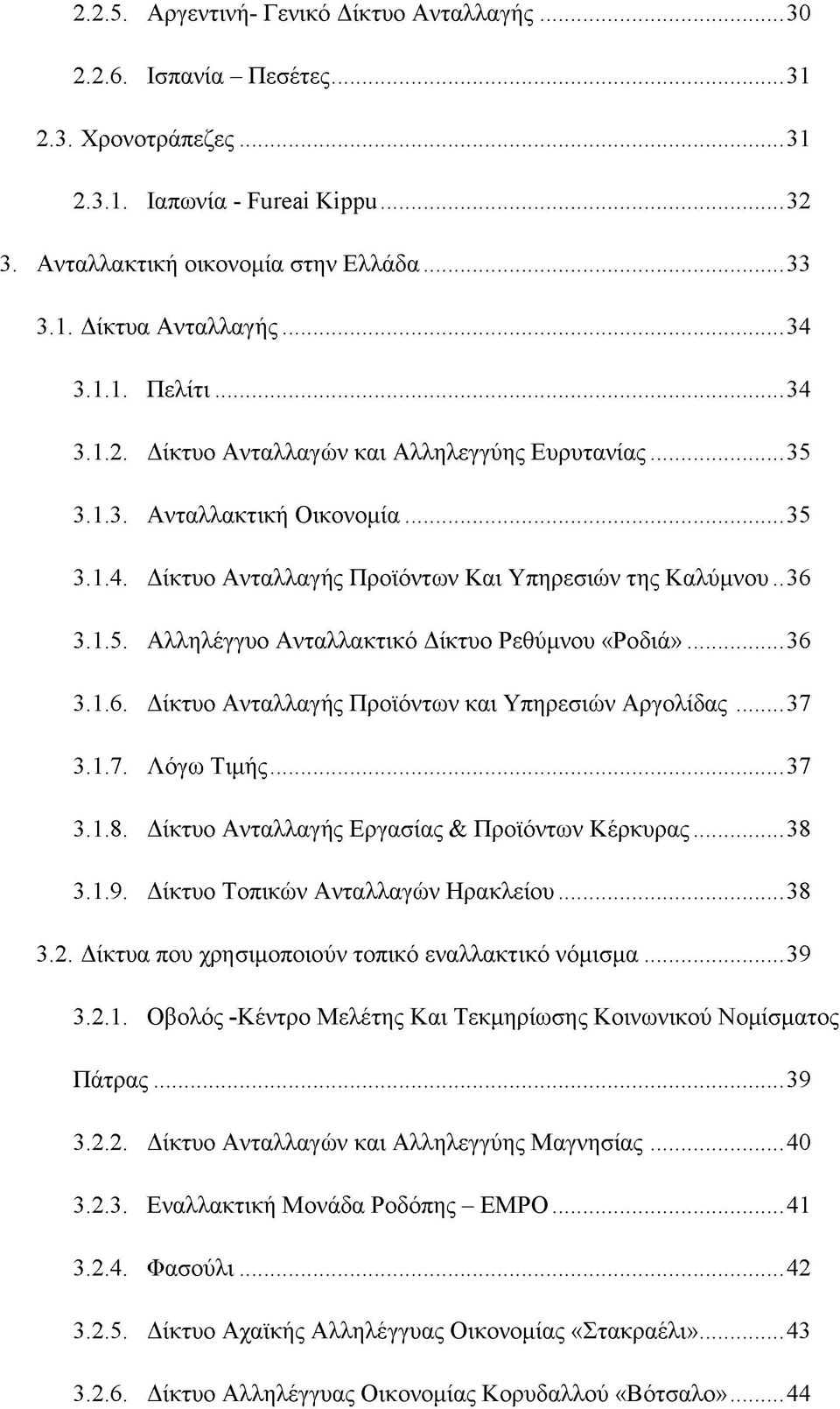 ..36 3.1.6. Δίκτυο Ανταλλαγής Προϊόντων και Υπηρεσιών Αργολίδας...37 3.1.7. Λόγω Τιμής...37 3.1.8. Δίκτυο Ανταλλαγής Εργασίας & Προϊόντων Κέρκυρας...38 3.1.9. Δίκτυο Τοπικών Ανταλλαγών Ηρακλείου...38 3.2.