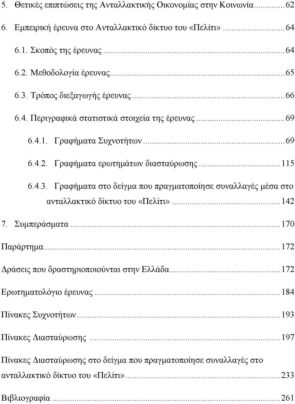 ..142 7. Συμπεράσματα...170 Παράρτημα...172 Δράσεις που δραστηριοποιούνται στην Ελλάδα...172 Ερωτηματολόγιο έρευνας...184 Πίνακες Συχνοτήτων...193 Πίνακες Διασταύρωσης.