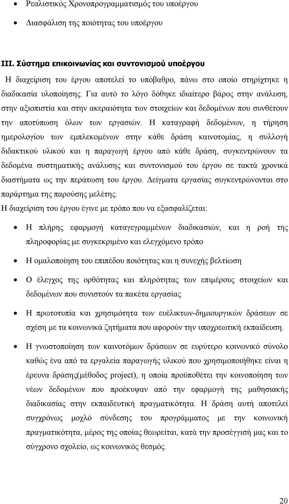 Για αυτό το λόγο δόθηκε ιδιαίτερο βάρος στην ανάλυση, στην αξιοπιστία και στην ακεραιότητα των στοιχείων και δεδομένων που συνθέτουν την αποτύπωση όλων των εργασιών.