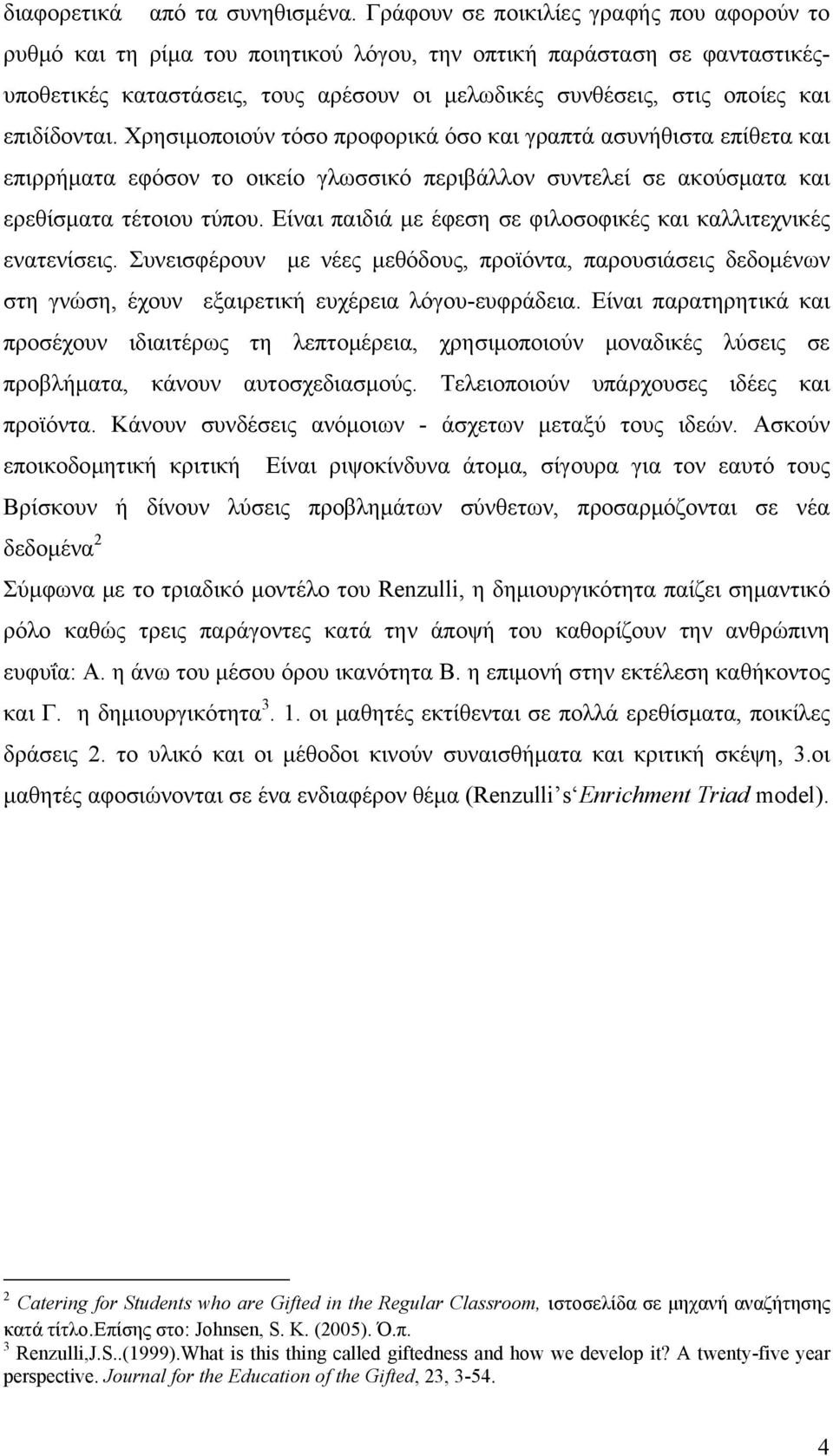 επιδίδονται. Χρησιμοποιούν τόσο προφορικά όσο και γραπτά ασυνήθιστα επίθετα και επιρρήματα εφόσον το οικείο γλωσσικό περιβάλλον συντελεί σε ακούσματα και ερεθίσματα τέτοιου τύπου.