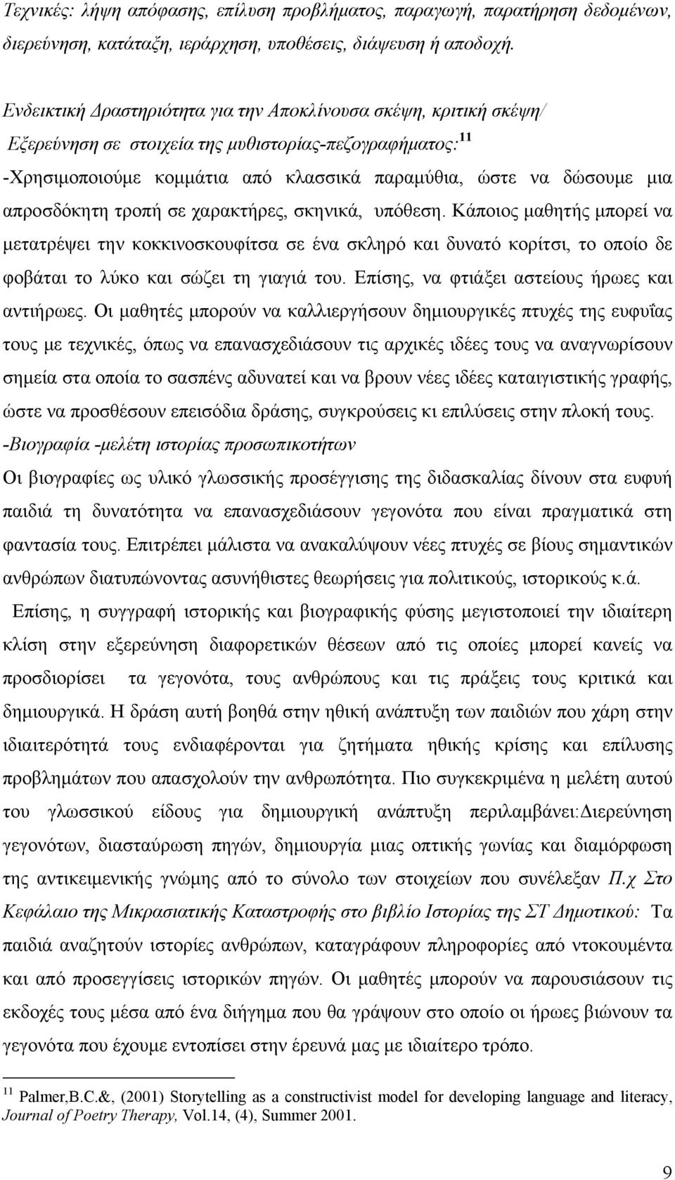 απροσδόκητη τροπή σε χαρακτήρες, σκηνικά, υπόθεση. Κάποιος μαθητής μπορεί να μετατρέψει την κοκκινοσκουφίτσα σε ένα σκληρό και δυνατό κορίτσι, το οποίο δε φοβάται το λύκο και σώζει τη γιαγιά του.