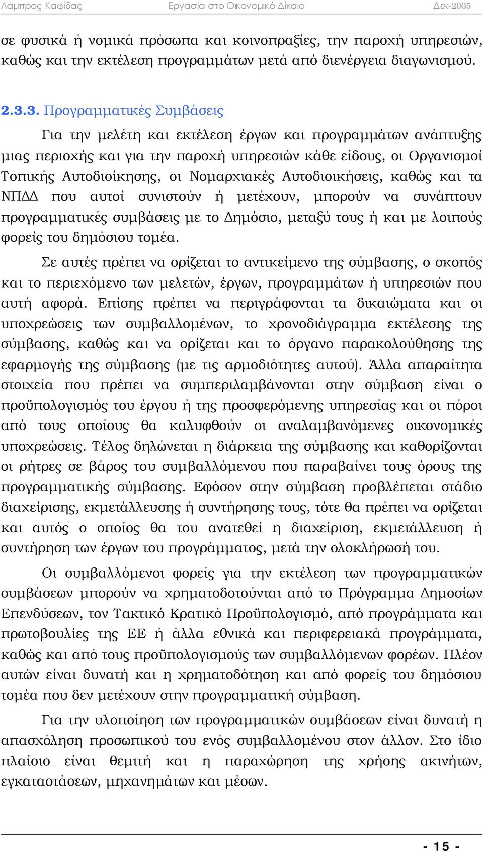 Αυτοδιοικήσεις, καθώς και τα ΝΠΔΔ που αυτοί συνιστούν ή μετέχουν, μπορούν να συνάπτουν προγραμματικές συμβάσεις με το Δημόσιο, μεταξύ τους ή και με λοιπούς φορείς του δημόσιου τομέα.