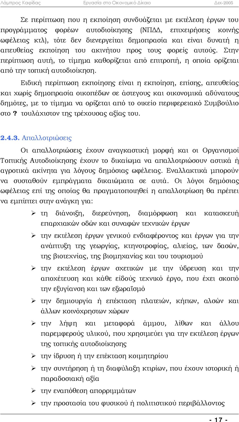 Ειδική περίπτωση εκποίησης είναι η εκποίηση, επίσης, απευθείας και χωρίς δημοπρασία οικοπέδων σε άστεγους και οικονομικά αδύνατους δημότες, με το τίμημα να ορίζεται από το οικείο περιφερειακό