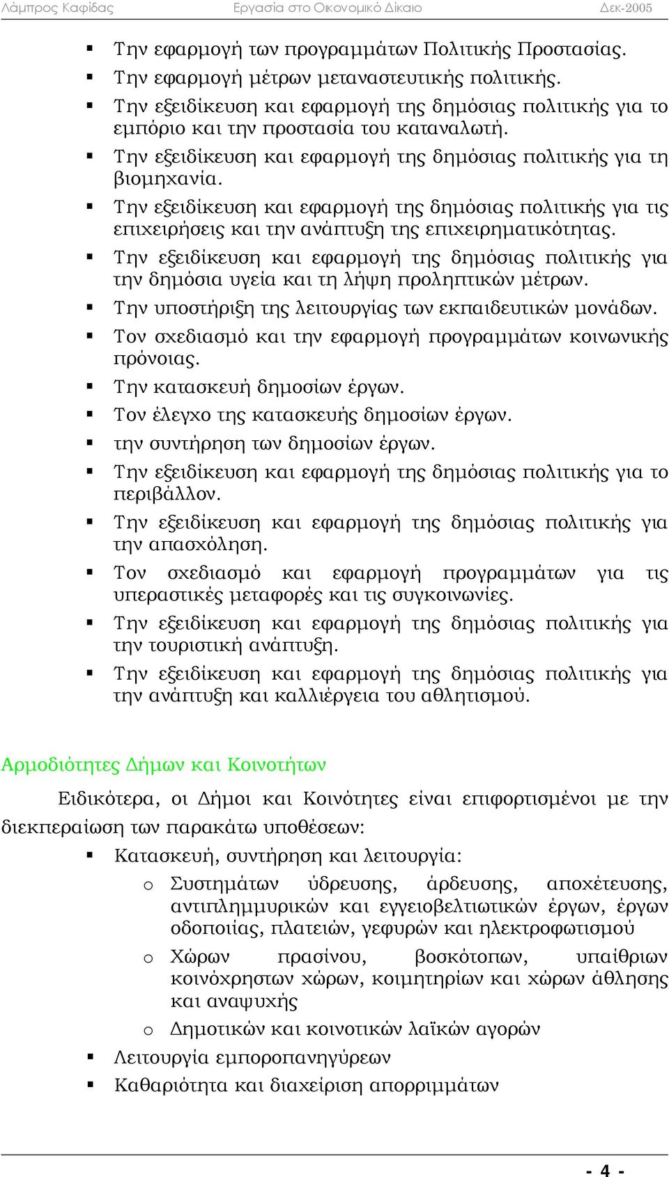 Την εξειδίκευση και εφαρμογή της δημόσιας πολιτικής για την δημόσια υγεία και τη λήψη προληπτικών μέτρων. Την υποστήριξη της λειτουργίας των εκπαιδευτικών μονάδων.