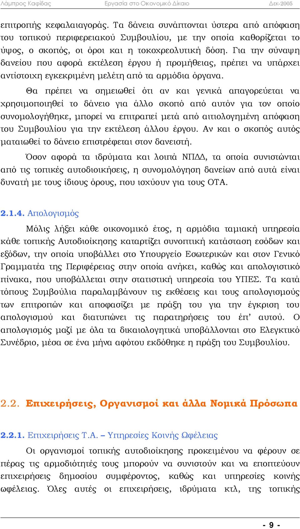 Θα πρέπει να σημειωθεί ότι αν και γενικά απαγορεύεται να χρησιμοποιηθεί το δάνειο για άλλο σκοπό από αυτόν για τον οποίο συνομολογήθηκε, μπορεί να επιτραπεί μετά από αιτιολογημένη απόφαση του