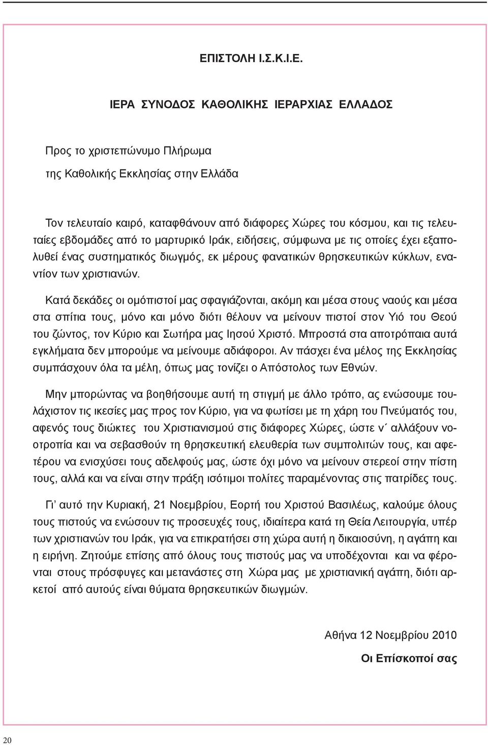 Κατά δεκάδες οι ομόπιστοί μας σφαγιάζονται, ακόμη και μέσα στους ναούς και μέσα στα σπίτια τους, μόνο και μόνο διότι θέλουν να μείνουν πιστοί στον Υιό του Θεού του ζώντος, τον Κύριο και Σωτήρα μας