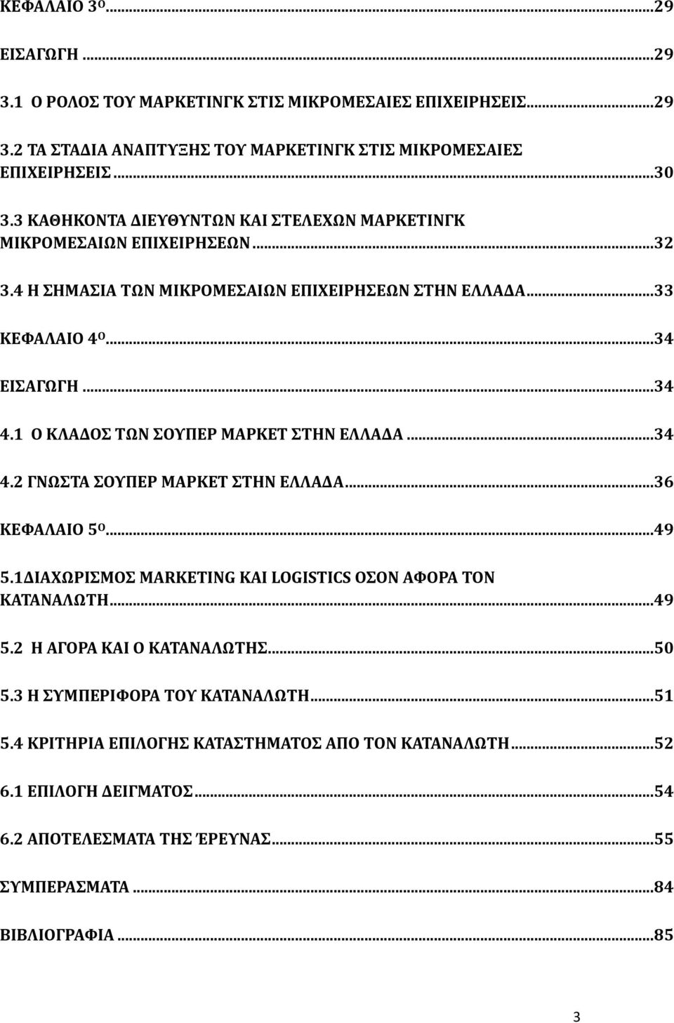 1 Ο ΚΛΑΔΟΣ ΤΩΝ ΣΟΥΠΕΡ ΜΑΡΚΕΤ ΣΤΗΝ ΕΛΛΑΔΑ... 34 4.2 ΓΝΩΣΤΑ ΣΟΥΠΕΡ ΜΑΡΚΕΤ ΣΤΗΝ ΕΛΛΑΔΑ... 36 ΚΕΦΑΛΑΙΟ 5 Ο... 49 5.1ΔΙΑΧΩΡΙΣΜΟΣ MARKETING ΚΑΙ LOGISTICS ΟΣΟΝ ΑΦΟΡΑ ΤΟΝ ΚΑΤΑΝΑΛΩΤΗ... 49 5.2 Η ΑΓΟΡΑ ΚΑΙ Ο ΚΑΤΑΝΑΛΩΤΗΣ.