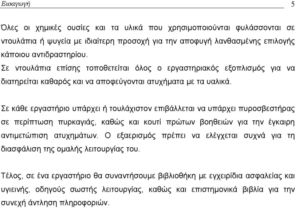 Σε κάθε εργαστήριο υπάρχει ή τουλάχιστον επιβάλλεται να υπάρχει πυροσβεστήρας σε περίπτωση πυρκαγιάς, καθώς και κουτί πρώτων βοηθειών για την έγκαιρη αντιμετώπιση ατυχημάτων.