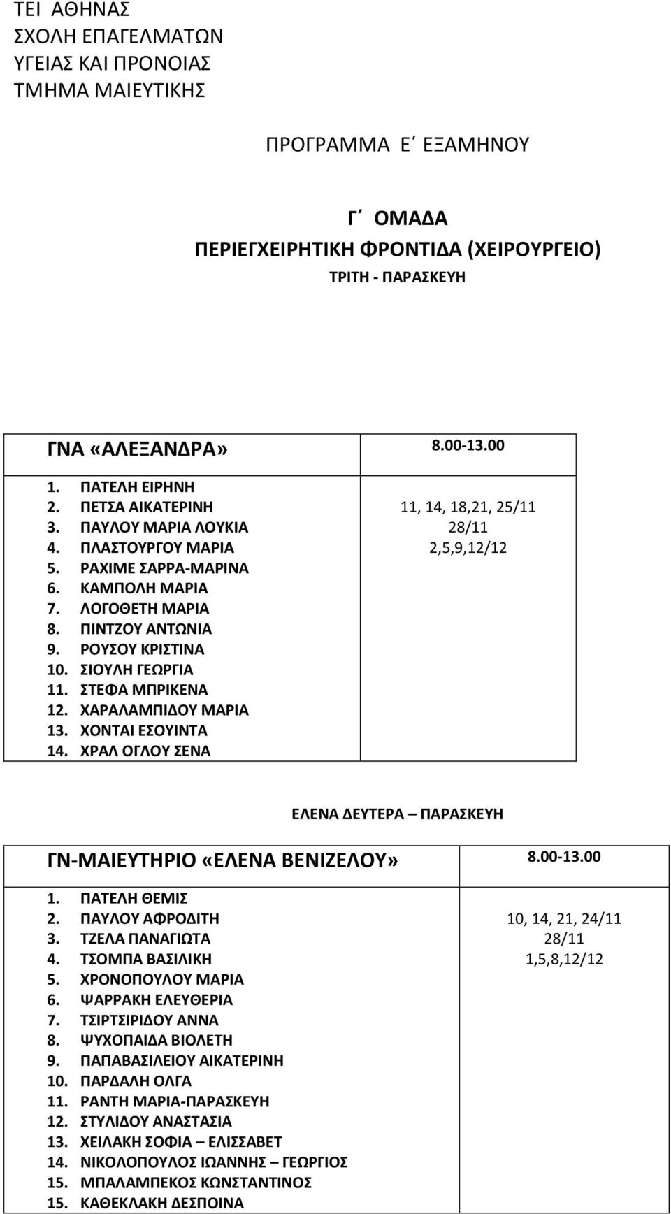 ΧΡΑΛ ΟΓΛΟΥ ΣΕΝΑ 11, 14, 18,21, 25/11 28/11 2,5,9,12/12 ΕΛΕΝΑ ΔΕΥΤΕΡΑ ΠΑΡΑΣΚΕΥΗ ΓΝ-ΜΑΙΕΥΤΗΡΙΟ «ΕΛΕΝΑ ΒΕΝΙΖΕΛΟΥ» 8.00-13.00 1. ΠΑΤΕΛΗ ΘΕΜΙΣ 2. ΠΑΥΛΟΥ ΑΦΡΟΔΙΤΗ 3. ΤΖΕΛΑ ΠΑΝΑΓΙΩΤΑ 4. ΤΣΟΜΠΑ ΒΑΣΙΛΙΚΗ 5.