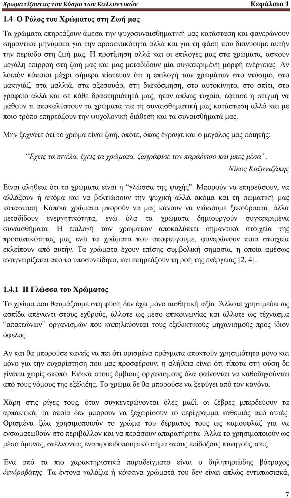 την περίοδο στη ζωή μας. Η προτίμηση αλλά και οι επιλογές μας στα χρώματα, ασκούν μεγάλη επιρροή στη ζωή μας και μας μεταδίδουν μία συγκεκριμένη μορφή ενέργειας.