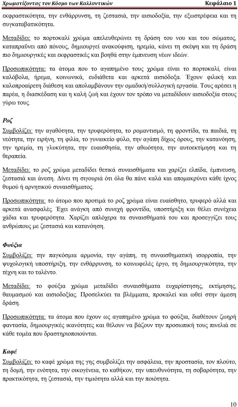 βοηθά στην έμπνευση νέων ιδεών. Προσωπικότητα: τα άτομα που το αγαπημένο τους χρώμα είναι το πορτοκαλί, είναι καλόβολα, ήρεμα, κοινωνικά, ευδιάθετα και αρκετά αισιόδοξα.