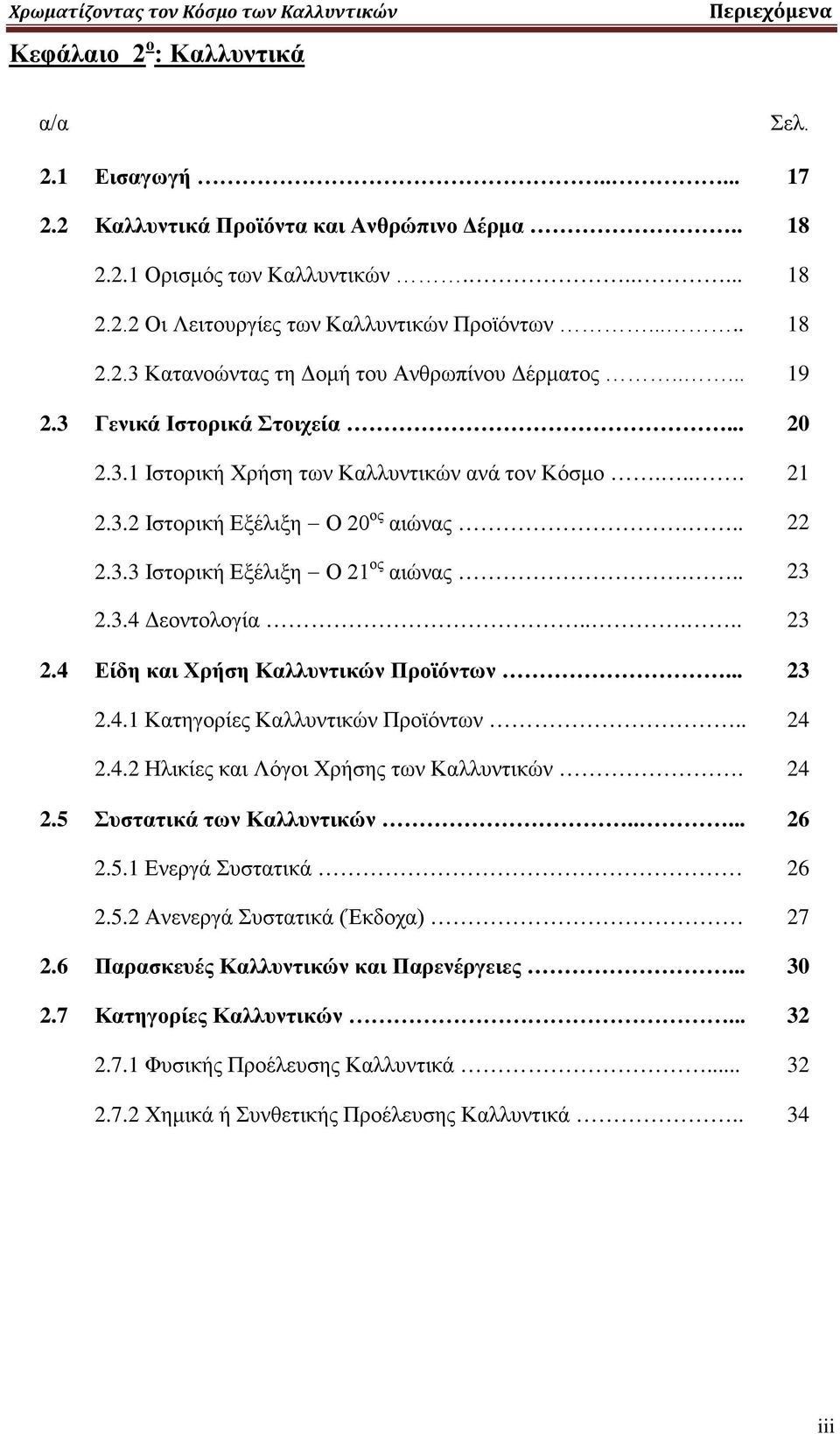 .. 22 2.3.3 Ιστορική Εξέλιξη Ο 21 ος αιώνας... 23 2.3.4 Δεοντολογία..... 23 2.4 Είδη και Χρήση Καλλυντικών Προϊόντων... 23 2.4.1 Κατηγορίες Καλλυντικών Προϊόντων.. 24 2.4.2 Ηλικίες και Λόγοι Χρήσης των Καλλυντικών.