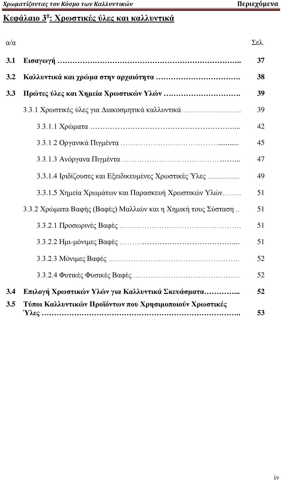 .. 49 3.3.1.5 Χημεία Χρωμάτων και Παρασκευή Χρωστικών Υλών.. 51 3.3.2 Χρώματα Βαφής (Βαφές) Μαλλιών και η Χημική τους Σύσταση.. 51 3.3.2.1 Προσωρινές Βαφές. 51 3.3.2.2 Ημι-μόνιμες Βαφές... 51 3.3.2.3 Μόνιμες Βαφές.