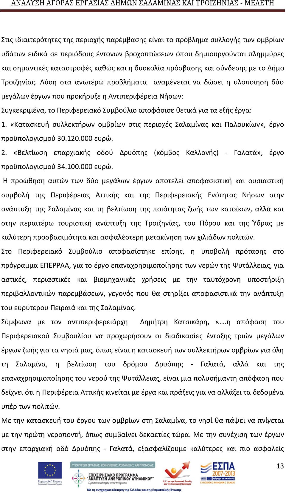 Λύση στα ανωτέρω προβλήματα αναμένεται να δώσει η υλοποίηση δύο μεγάλων έργων που προκήρυξε η Αντιπεριφέρεια Νήσων: Συγκεκριμένα, το Περιφερειακό Συμβούλιο αποφάσισε θετικά για τα εξής έργα: 1.