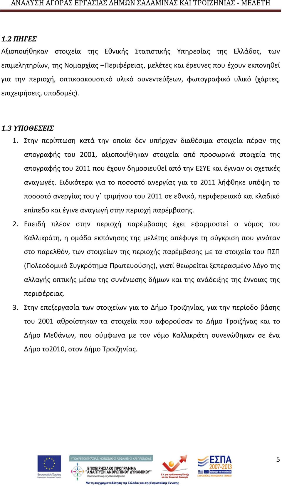 Στην περίπτωση κατά την οποία δεν υπήρχαν διαθέσιμα στοιχεία πέραν της απογραφής του 2001, αξιοποιήθηκαν στοιχεία από προσωρινά στοιχεία της απογραφής του 2011 που έχουν δημοσιευθεί από την ΕΣΥΕ και