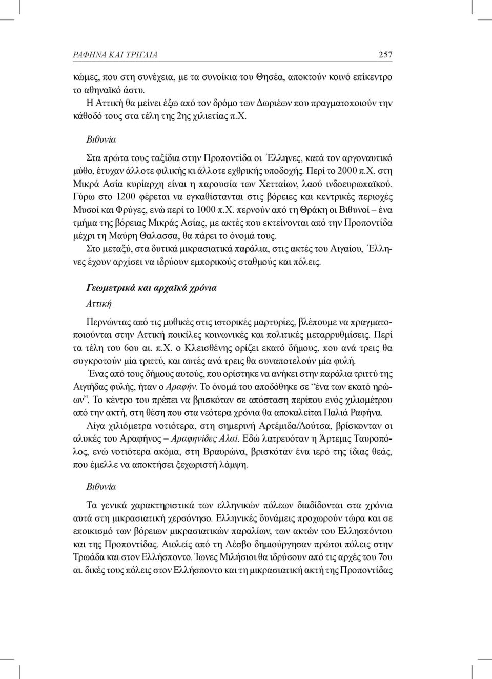 λιετίας π.χ. Στα πρώτα τους ταξίδια στην Προποντίδα οι Έλληνες, κατά τον αργοναυτικό μύθο, έτυχαν άλλοτε φιλικής κι άλλοτε εχθρικής υποδοχής. Περί το 2000 π.χ. στη Μικρά Ασία κυρίαρχη είναι η παρουσία των Χετταίων, λαού ινδοευρωπαϊκού.