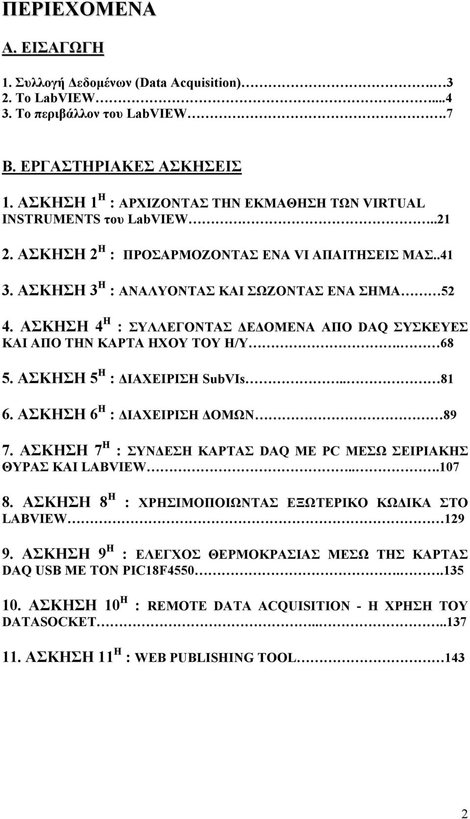 ΑΣΚΗΣΗ 4 Η : ΣΥΛΛΕΓΟΝΤΑΣ Ε ΟΜΕΝΑ ΑΠΟ DAQ ΣΥΣΚΕΥΕΣ ΚΑΙ ΑΠΟ ΤΗΝ ΚΑΡΤΑ ΗΧΟΥ ΤΟΥ Η/Υ. 68 5. ΑΣΚΗΣΗ 5 Η : ΙΑΧΕΙΡΙΣΗ SubVIs.. 81 6. ΑΣΚΗΣΗ 6 Η : ΙΑΧΕΙΡΙΣΗ ΟΜΩΝ 89 7.