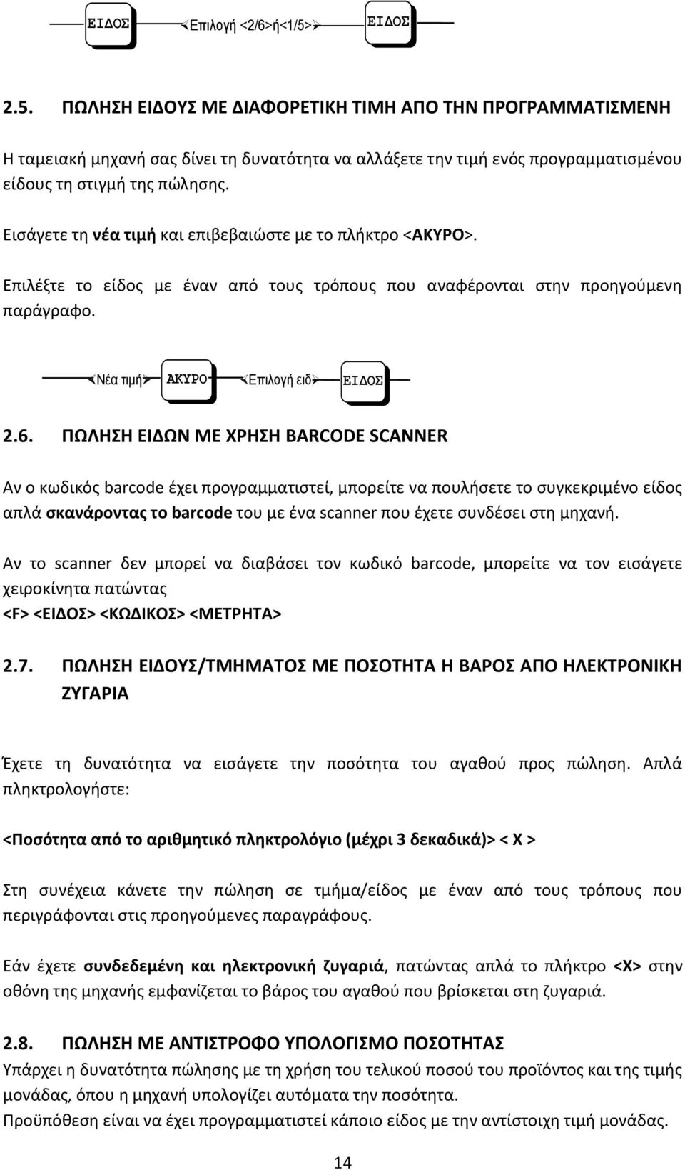 ΠΩΛΗΣΗ ΕΙΔΩΝ ΜΕ ΧΡΗΣΗ BARCODE SCANNER Αν ο κωδικός barcode έχει προγραμματιστεί, μπορείτε να πουλήσετε το συγκεκριμένο είδος απλά σκανάροντας το barcode του με ένα scanner που έχετε συνδέσει στη