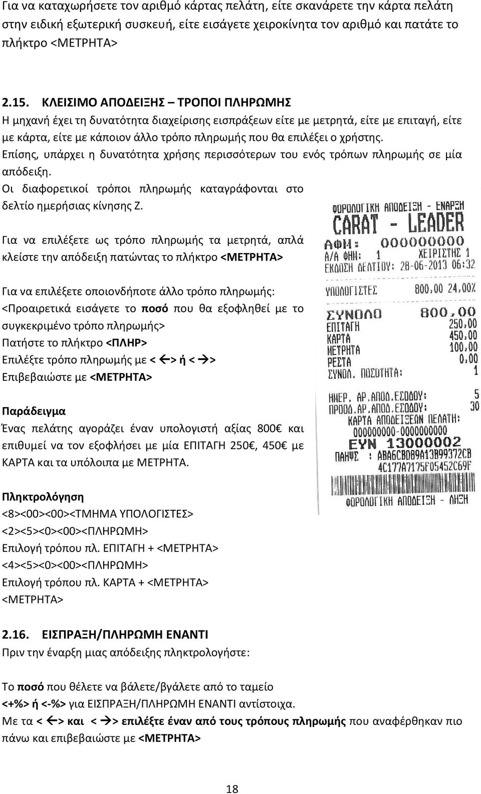 Επίσης, υπάρχει η δυνατότητα χρήσης περισσότερων του ενός τρόπων πληρωμής σε μία απόδειξη. Οι διαφορετικοί τρόποι πληρωμής καταγράφονται στο δελτίο ημερήσιας κίνησης Ζ.