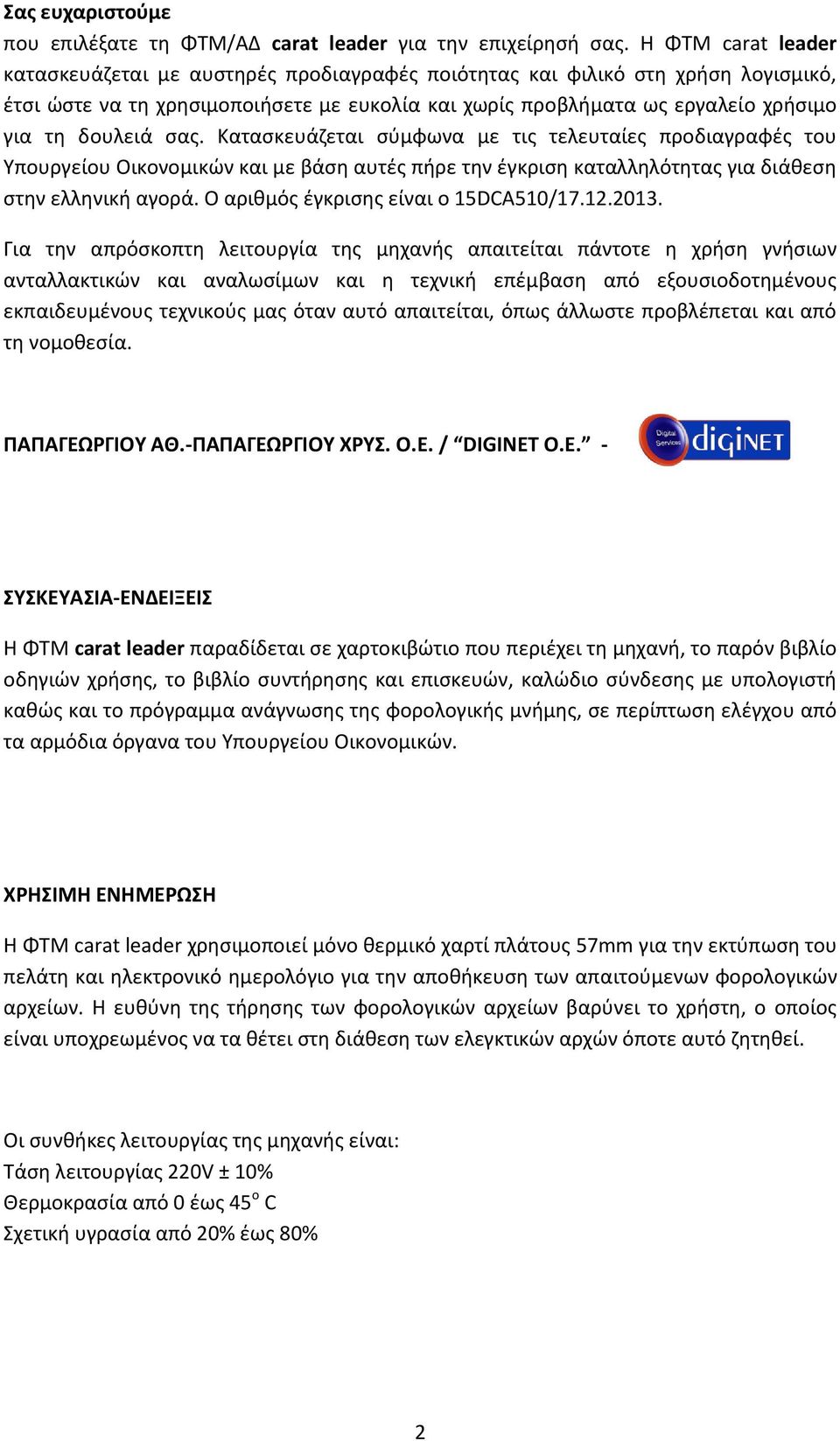 σας. Κατασκευάζεται σύμφωνα με τις τελευταίες προδιαγραφές του Υπουργείου Οικονομικών και με βάση αυτές πήρε την έγκριση καταλληλότητας για διάθεση στην ελληνική αγορά.