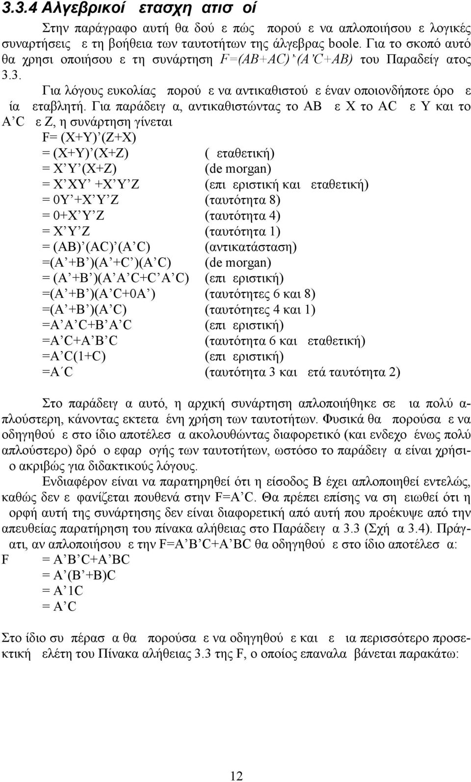 Για παράδειγμα, αντικαθιστώντας το ΑΒ με Χ το ΑC με Υ και το Α C με Ζ, η συνάρτηση γίνεται F= (X+Y) (Z+X) = (X+Y) (X+Z) (μεταθετική) = Χ Υ (Χ+Ζ) (de morgan) = Χ ΧΥ +Χ Υ Ζ (επιμεριστική και