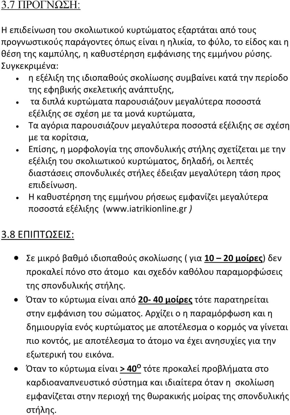 Συγκεκριμένα: η εξέλιξη της ιδιοπαθούς σκολίωσης συμβαίνει κατά την περίοδο της εφηβικής σκελετικής ανάπτυξης, τα διπλά κυρτώματα παρουσιάζουν μεγαλύτερα ποσοστά εξέλιξης σε σχέση με τα μονά