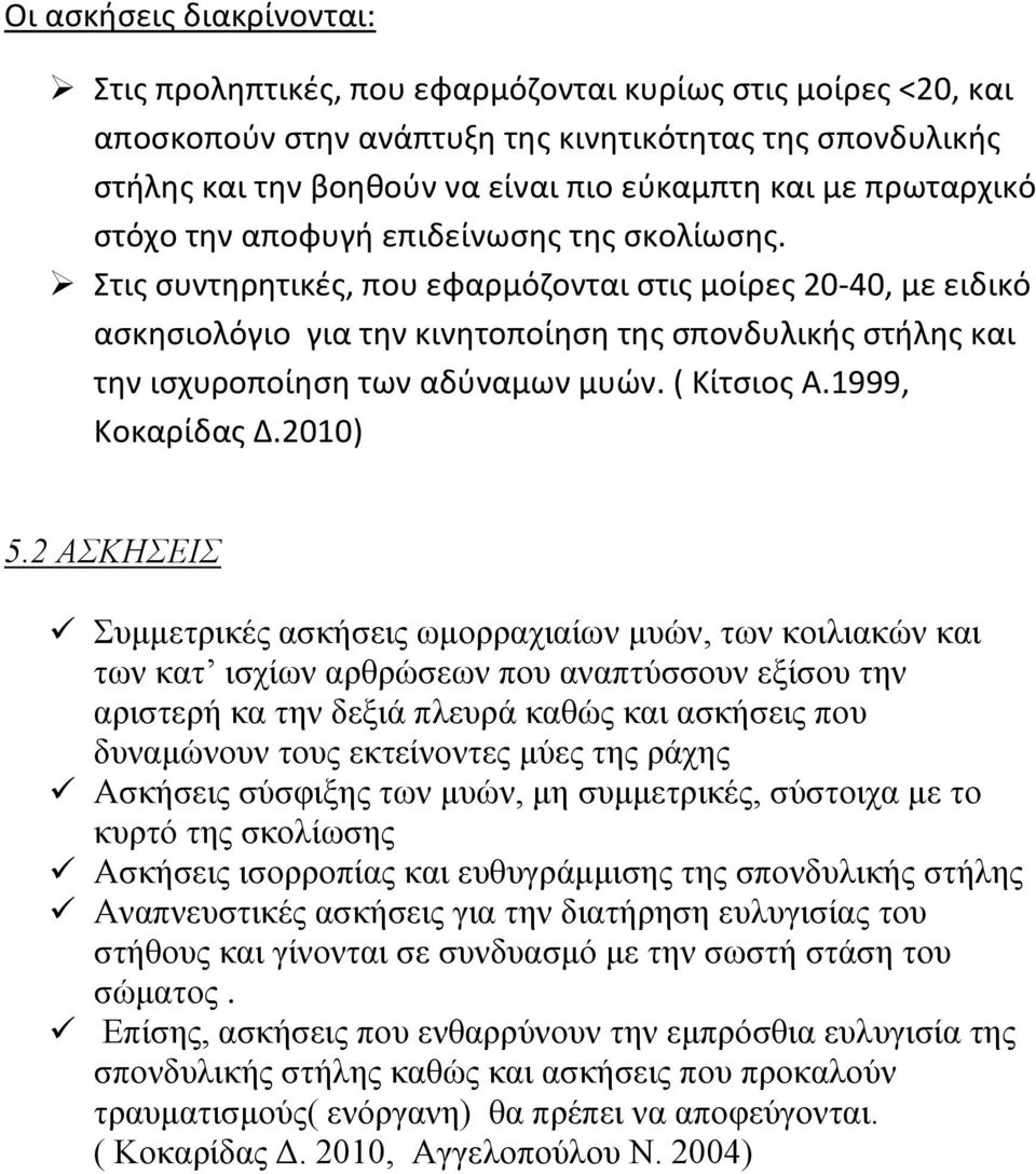 Στις συντηρητικές, που εφαρμόζονται στις μοίρες 20-40, με ειδικό ασκησιολόγιο για την κινητοποίηση της σπονδυλικής στήλης και την ισχυροποίηση των αδύναμων μυών. ( Κίτσιος Α.1999, Κοκαρίδας Δ.2010) 5.