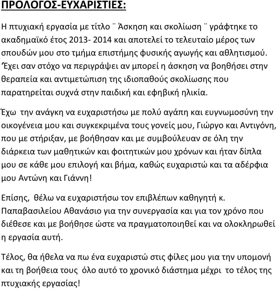 Έχω την ανάγκη να ευχαριστήσω με πολύ αγάπη και ευγνωμοσύνη την οικογένεια μου και συγκεκριμένα τους γονείς μου, Γιώργο και Αντιγόνη, που με στήριξαν, με βοήθησαν και με συμβούλευαν σε όλη την