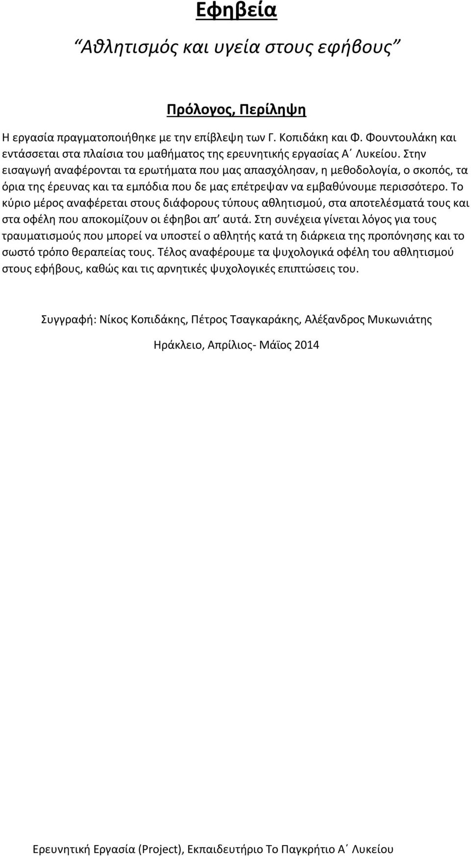 Στην εισαγωγή αναφέρονται τα ερωτήματα που μας απασχόλησαν, η μεθοδολογία, ο σκοπός, τα όρια της έρευνας και τα εμπόδια που δε μας επέτρεψαν να εμβαθύνουμε περισσότερο.