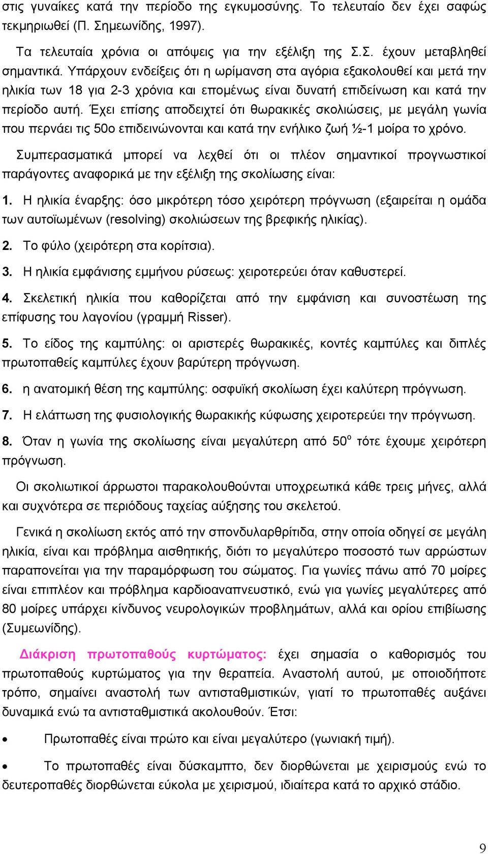 Έχει επίσης αποδειχτεί ότι θωρακικές σκολιώσεις, µε µεγάλη γωνία που περνάει τις 50ο επιδεινώνονται και κατά την ενήλικο ζωή ½-1 µοίρα το χρόνο.