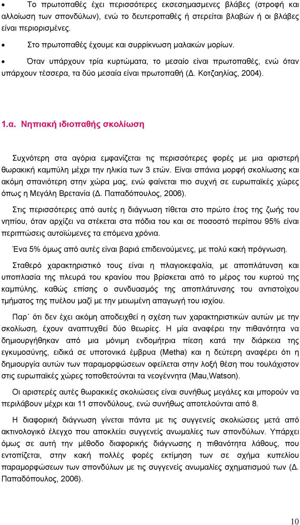 Είναι σπάνια µορφή σκολίωσης και ακόµη σπανιότερη στην χώρα µας, ενώ φαίνεται πιο συχνή σε ευρωπαϊκές χώρες όπως η Μεγάλη Βρετανία (. Παπαδόπουλος, 2006).