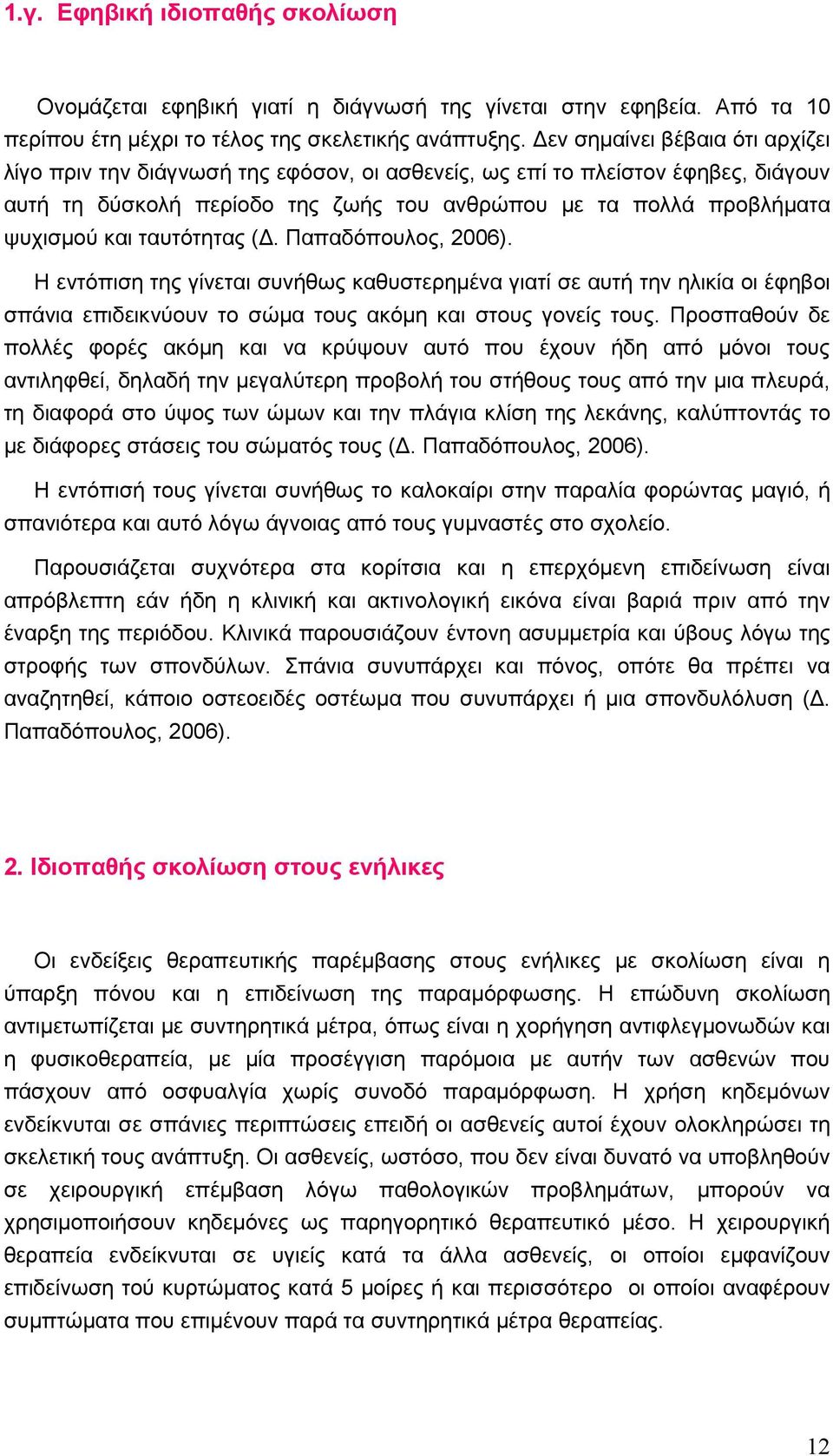 ταυτότητας (. Παπαδόπουλος, 2006). Η εντόπιση της γίνεται συνήθως καθυστερηµένα γιατί σε αυτή την ηλικία οι έφηβοι σπάνια επιδεικνύουν το σώµα τους ακόµη και στους γονείς τους.