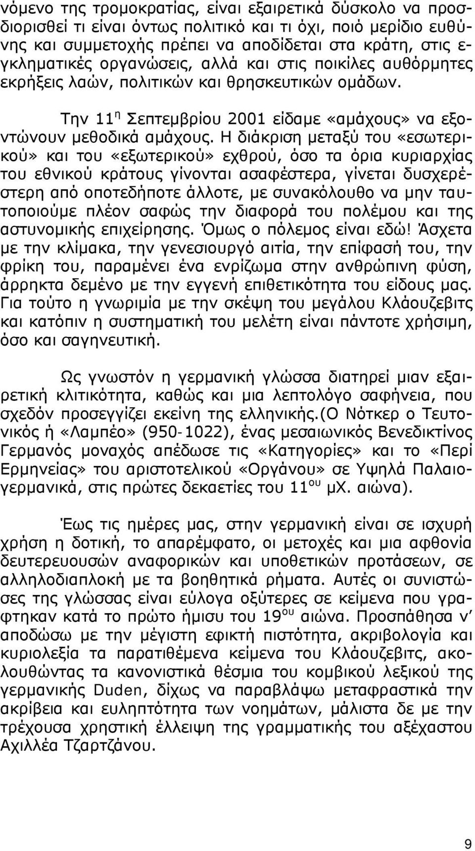 Η διάκριση μεταξύ του «εσωτερικού» και του «εξωτερικού» εχθρού, όσο τα όρια κυριαρχίας του εθνικού κράτους γίνονται ασαφέστερα, γίνεται δυσχερέστερη από οποτεδήποτε άλλοτε, με συνακόλουθο να μην